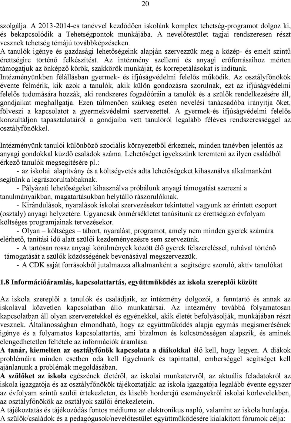 A tanulók igénye és gazdasági lehetőségeink alapján szervezzük meg a közép- és emelt szintű érettségire történő felkészítést.