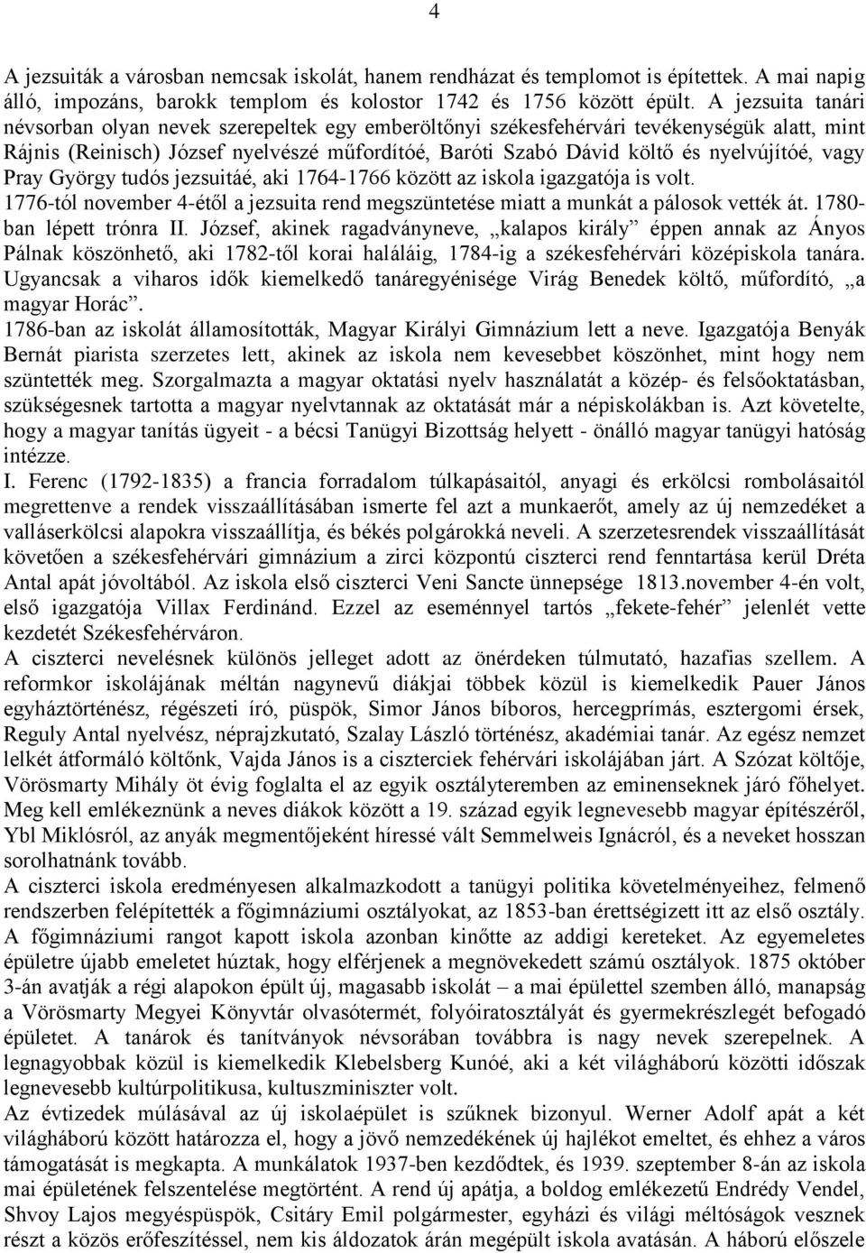 vagy Pray György tudós jezsuitáé, aki 1764-1766 között az iskola igazgatója is volt. 1776-tól november 4-étől a jezsuita rend megszüntetése miatt a munkát a pálosok vették át.