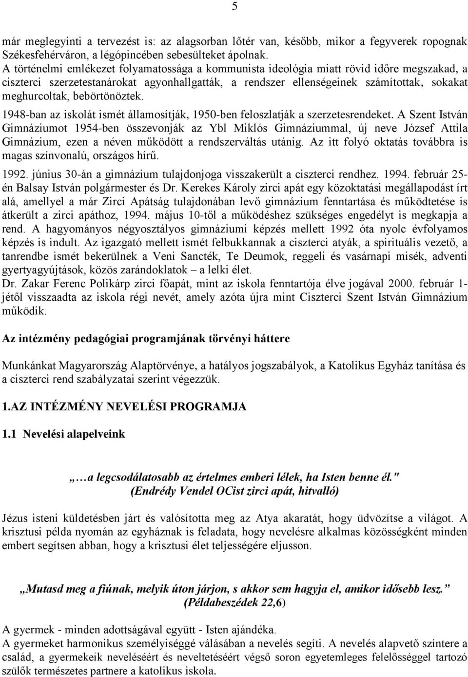 bebörtönöztek. 1948-ban az iskolát ismét államosítják, 1950-ben feloszlatják a szerzetesrendeket.