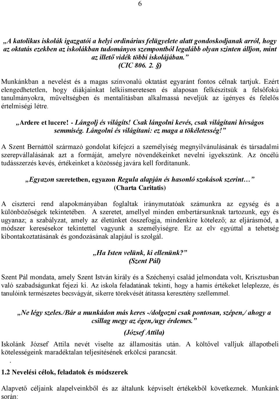 Ezért elengedhetetlen, hogy diákjainkat lelkiismeretesen és alaposan felkészítsük a felsőfokú tanulmányokra, műveltségben és mentalitásban alkalmassá neveljük az igényes és felelős értelmiségi létre.