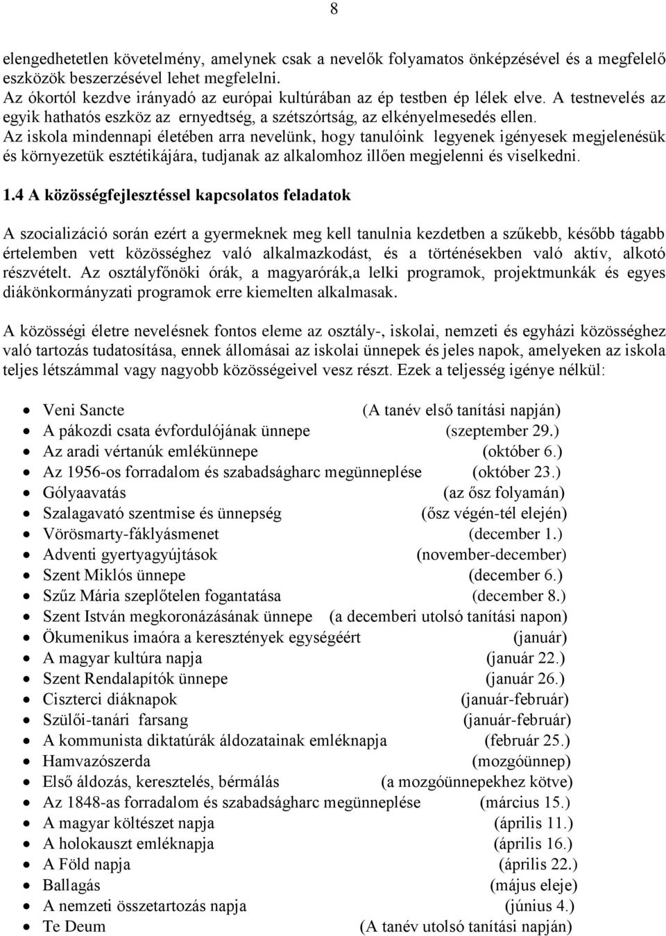 Az iskola mindennapi életében arra nevelünk, hogy tanulóink legyenek igényesek megjelenésük és környezetük esztétikájára, tudjanak az alkalomhoz illően megjelenni és viselkedni. 1.