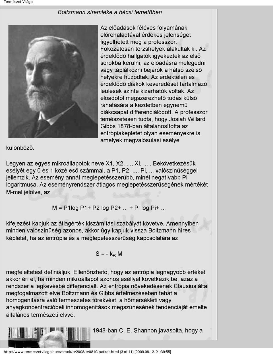Az érdektelen és érdeklődő diákok keveredését tartalmazó leülések szinte kizárhatók voltak. Az előadótól megszerezhető tudás külső ráhatására a kezdetben egynemű diákcsapat differenciálódott.