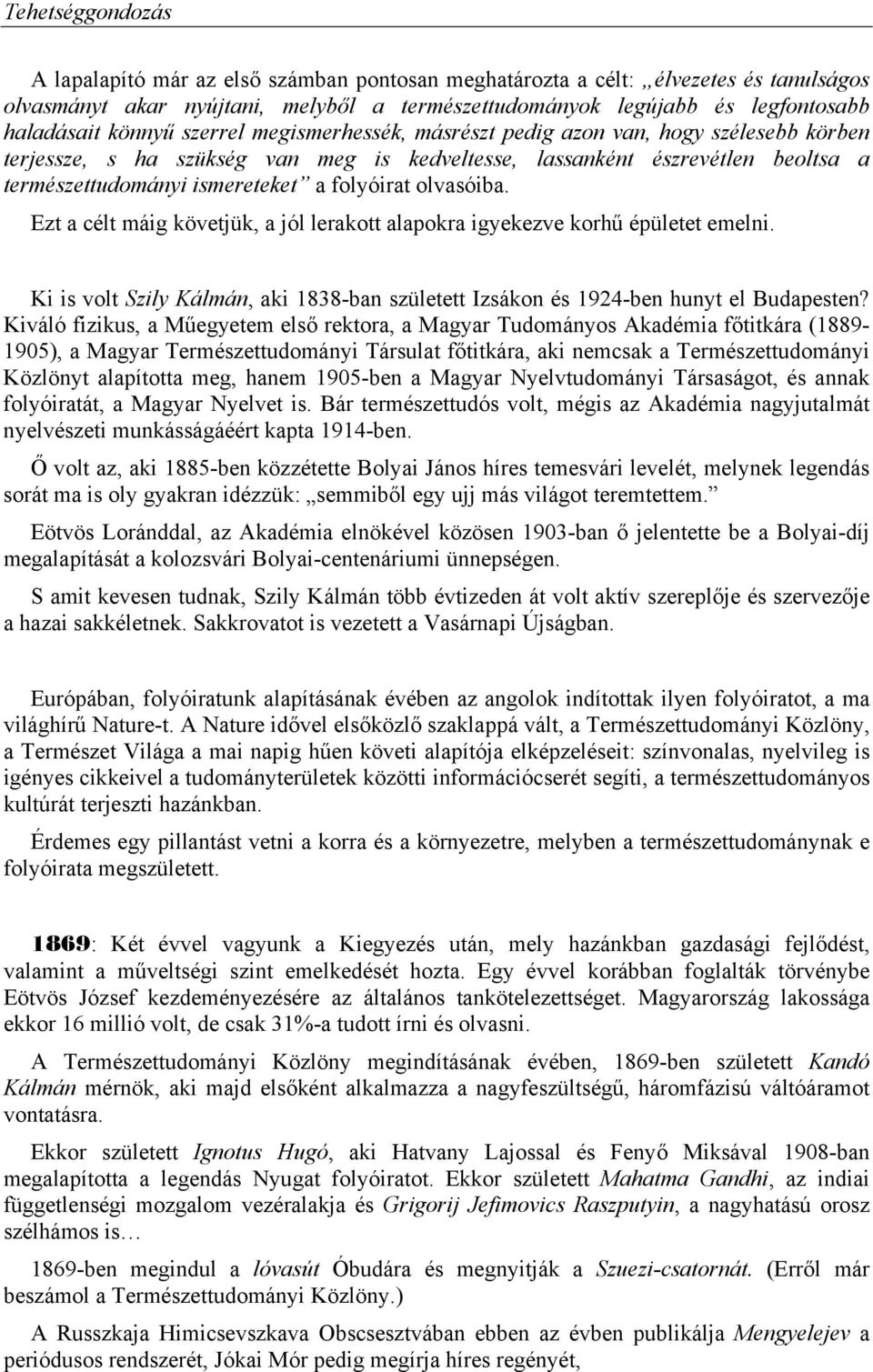 Ezt a célt máig követjük, a jól lerakott alapokra igyekezve korhű épületet emelni. Ki is volt Szily Kálmán, aki 1838-ban született Izsákon és 1924-ben hunyt el Budapesten?