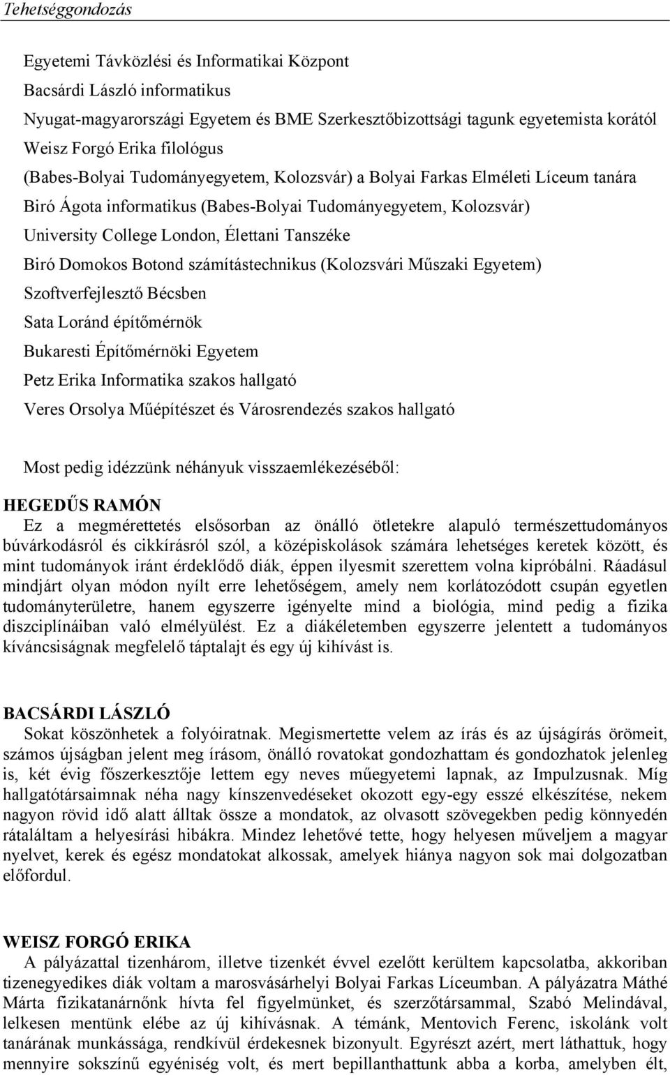 számítástechnikus (Kolozsvári Műszaki Egyetem) Szoftverfejlesztő Bécsben Sata Loránd építőmérnök Bukaresti Építőmérnöki Egyetem Petz Erika Informatika szakos hallgató Veres Orsolya Műépítészet és