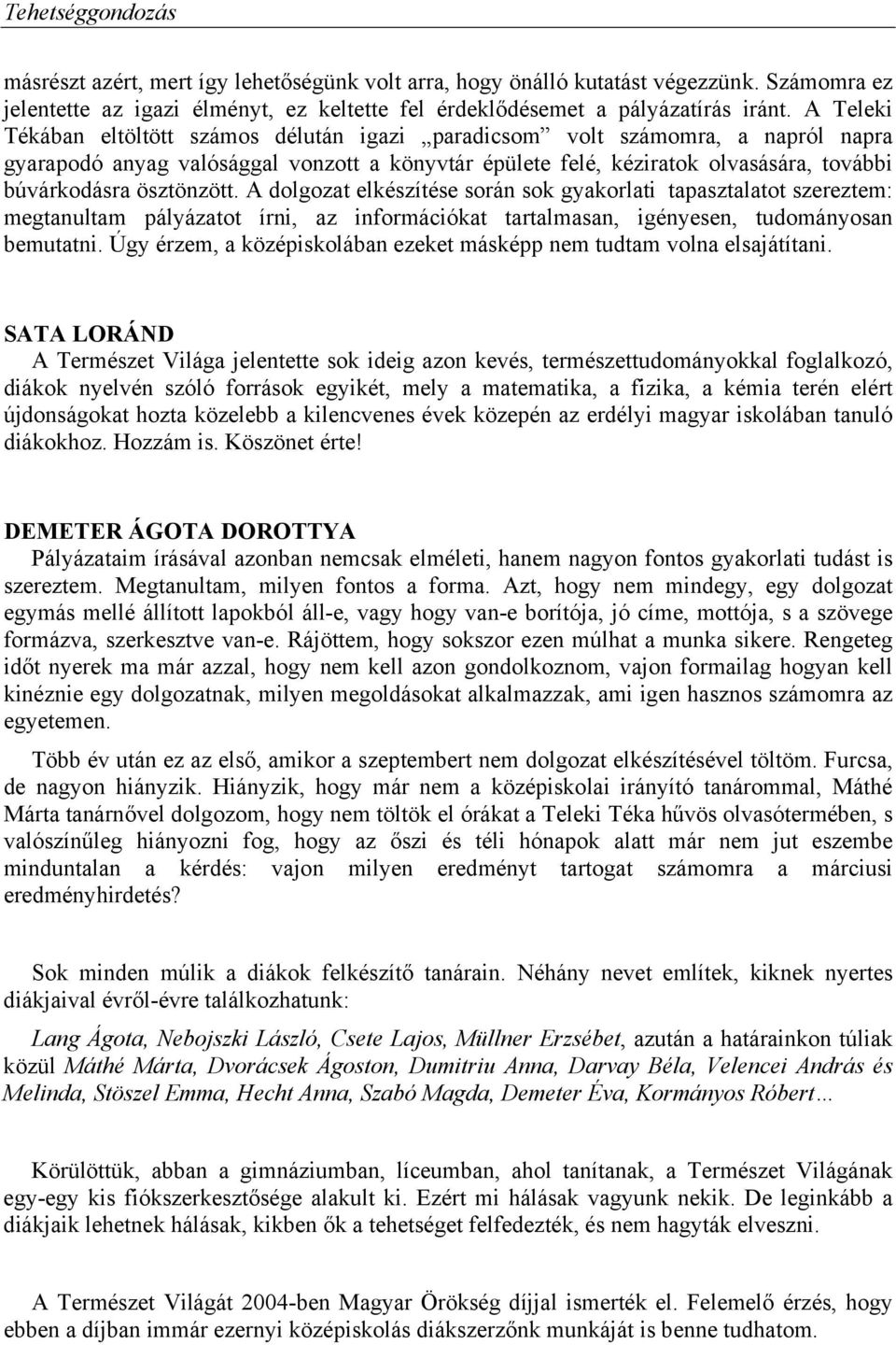 ösztönzött. A dolgozat elkészítése során sok gyakorlati tapasztalatot szereztem: megtanultam pályázatot írni, az információkat tartalmasan, igényesen, tudományosan bemutatni.