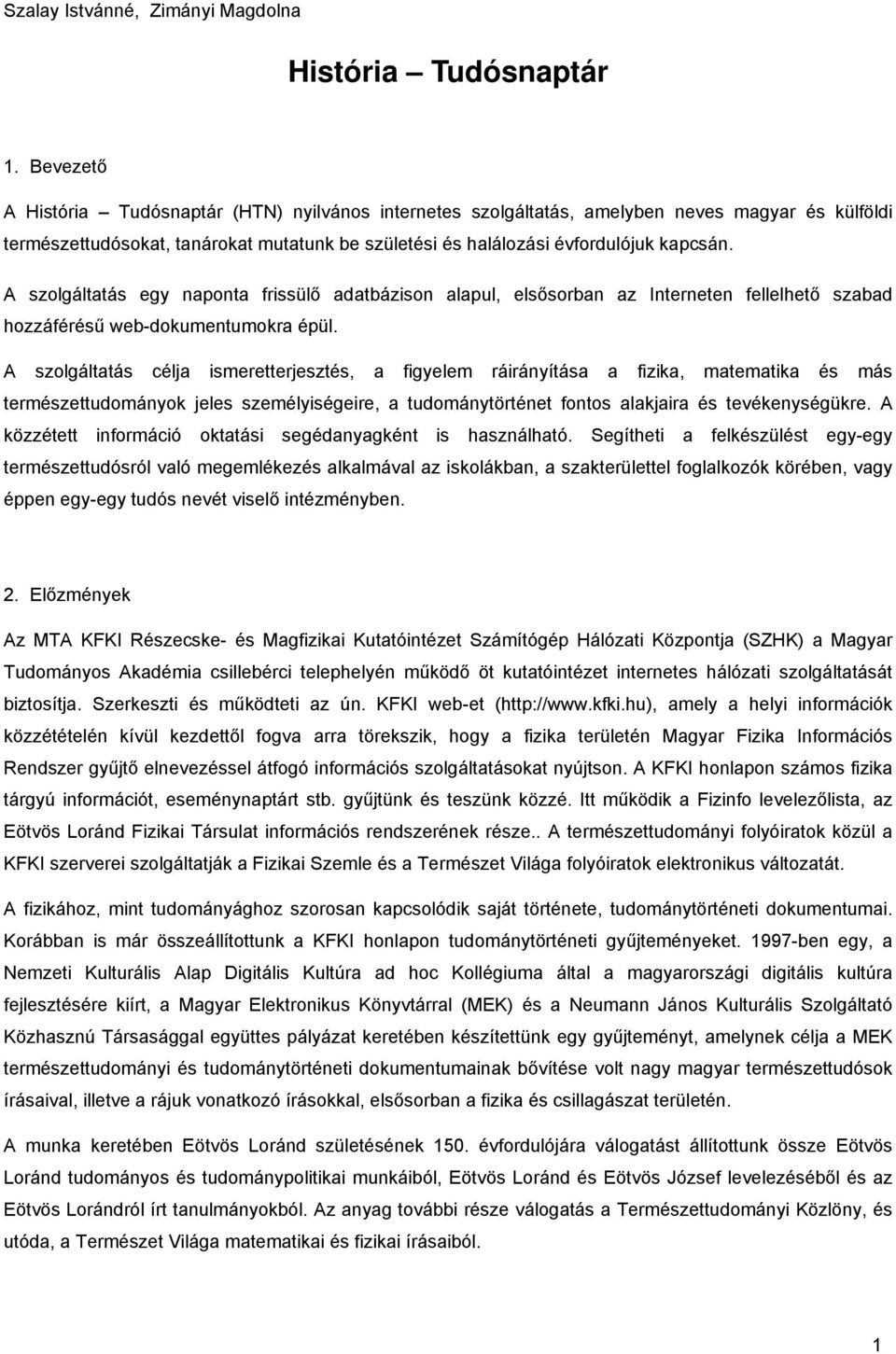 A szolgáltatás egy naponta frissülő adatbázison alapul, elsősorban az Interneten fellelhető szabad hozzáférésű web-dokumentumokra épül.