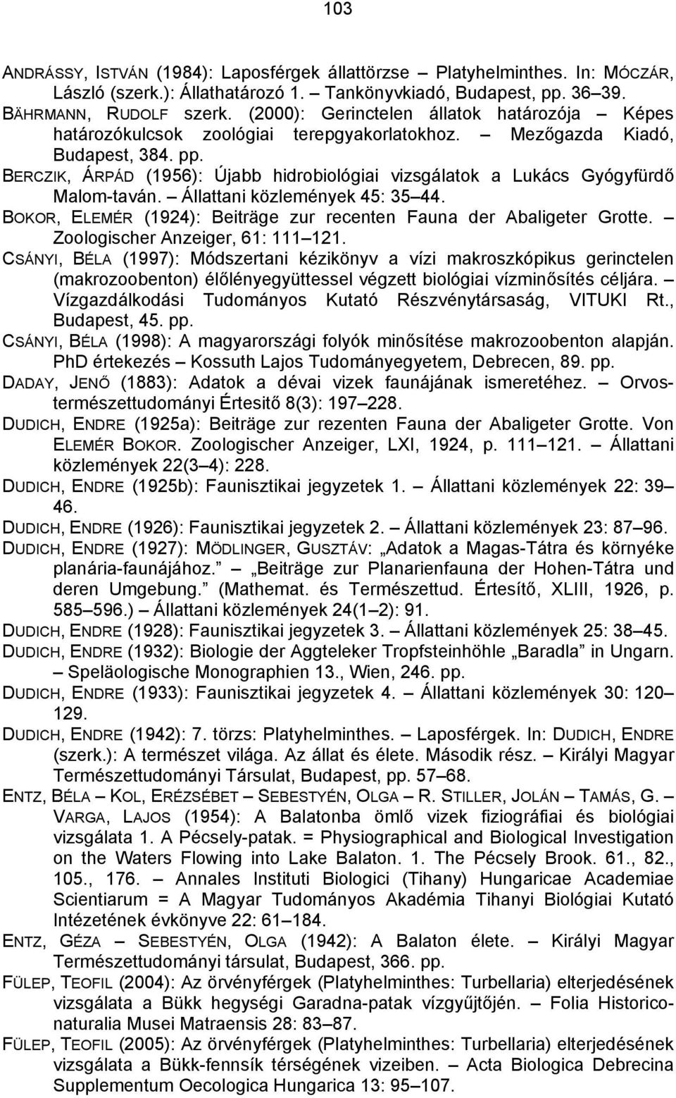 BERCZIK, ÁRPÁD (1956): Újabb hidrobiológiai vizsgálatok a Lukács Gyógyfürdő Malom-taván. Állattani közlemények 45: 35 44. BOKOR, ELEMÉR (1924): Beiträge zur recenten Fauna der Abaligeter Grotte.