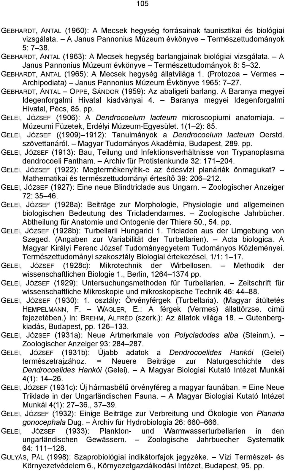 (Protozoa Vermes Archipodiata) Janus Pannonius Múzeum Évkönyve 1965: 7 27. GEBHARDT, ANTAL OPPE, SÁNDOR (1959): Az abaligeti barlang. A Baranya megyei Idegenforgalmi Hivatal kiadványai 4.