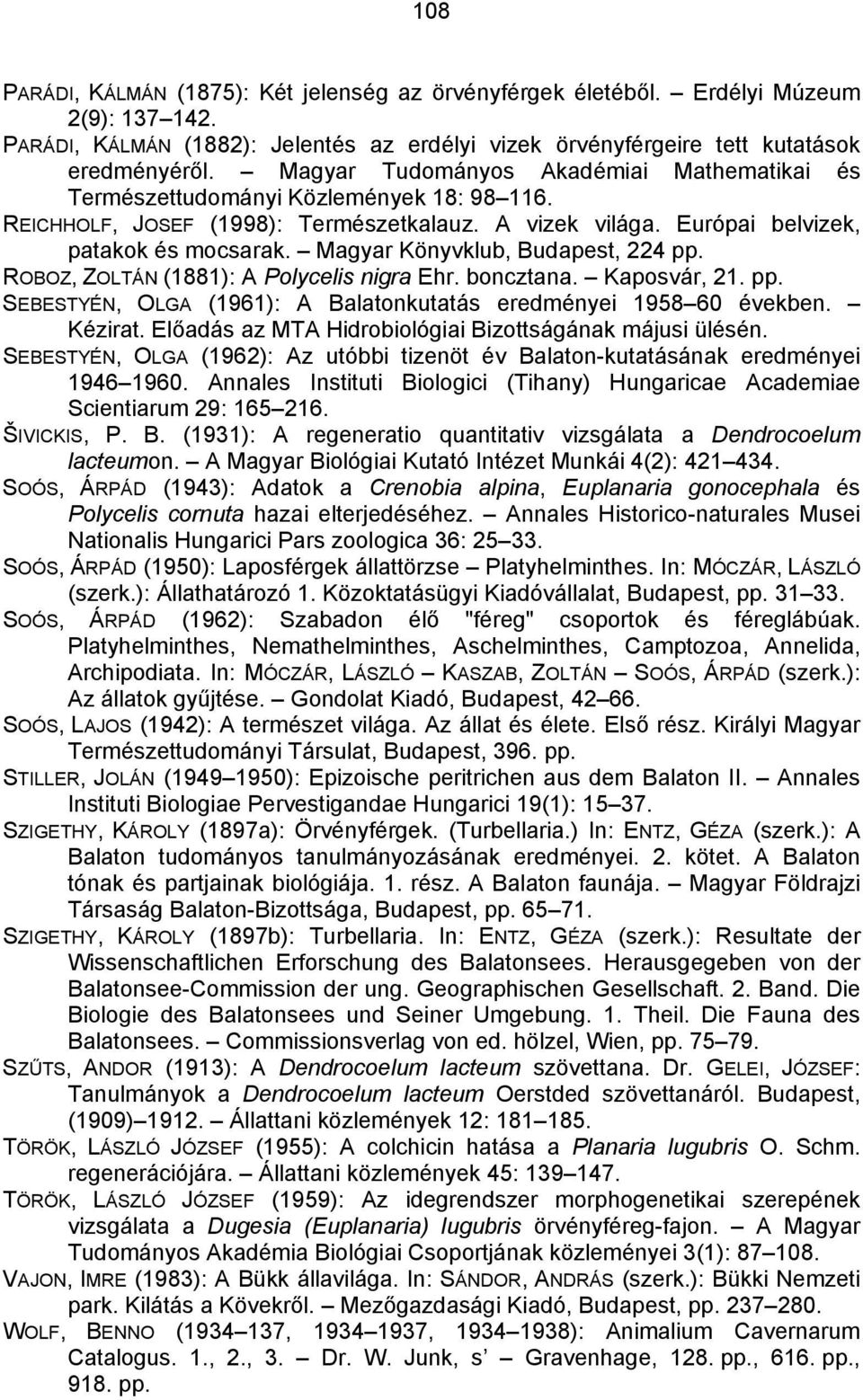Magyar Könyvklub, Budapest, 224 pp. ROBOZ, ZOLTÁN (1881): A Polycelis nigra Ehr. boncztana. Kaposvár, 21. pp. SEBESTYÉN, OLGA (1961): A Balatonkutatás eredményei 1958 60 években. Kézirat.