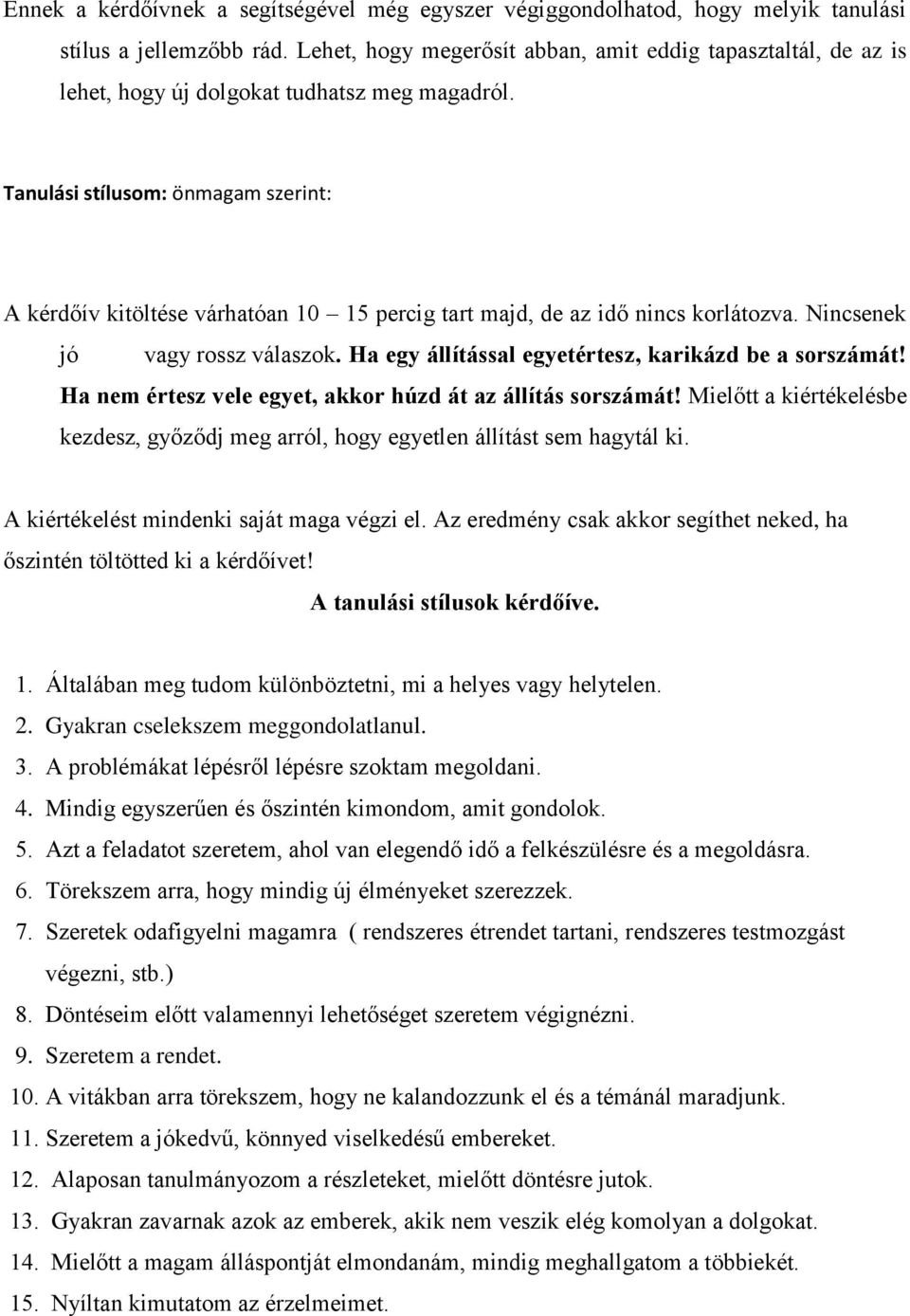 Tanulási stílusom: önmagam szerint: A kérdőív kitöltése várhatóan 10 15 percig tart majd, de az idő nincs korlátozva. Nincsenek jó vagy rossz válaszok.