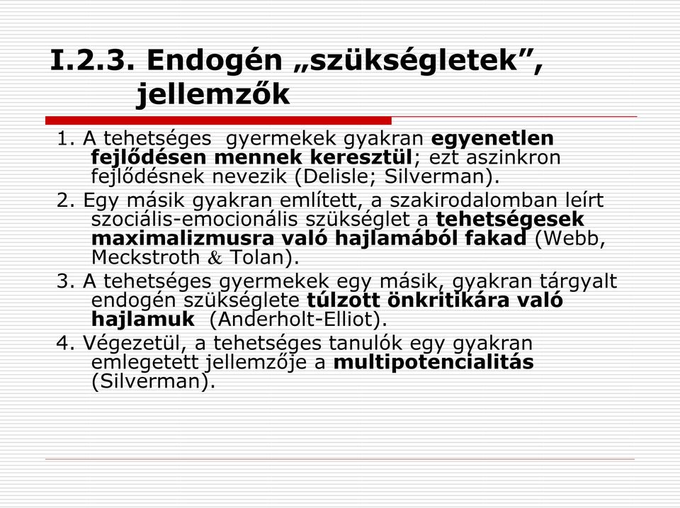 Egy másik gyakran említett, a szakirodalomban leírt szociális-emocionális szükséglet a tehetségesek maximalizmusra való hajlamából fakad