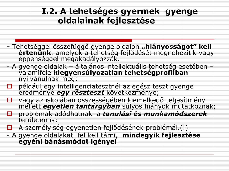 - A gyenge oldalak általános intellektuális tehetség esetében valamiféle kiegyensúlyozatlan tehetségprofilban nyilvánulnak meg: például egy intelligenciatesztnél az egész teszt gyenge