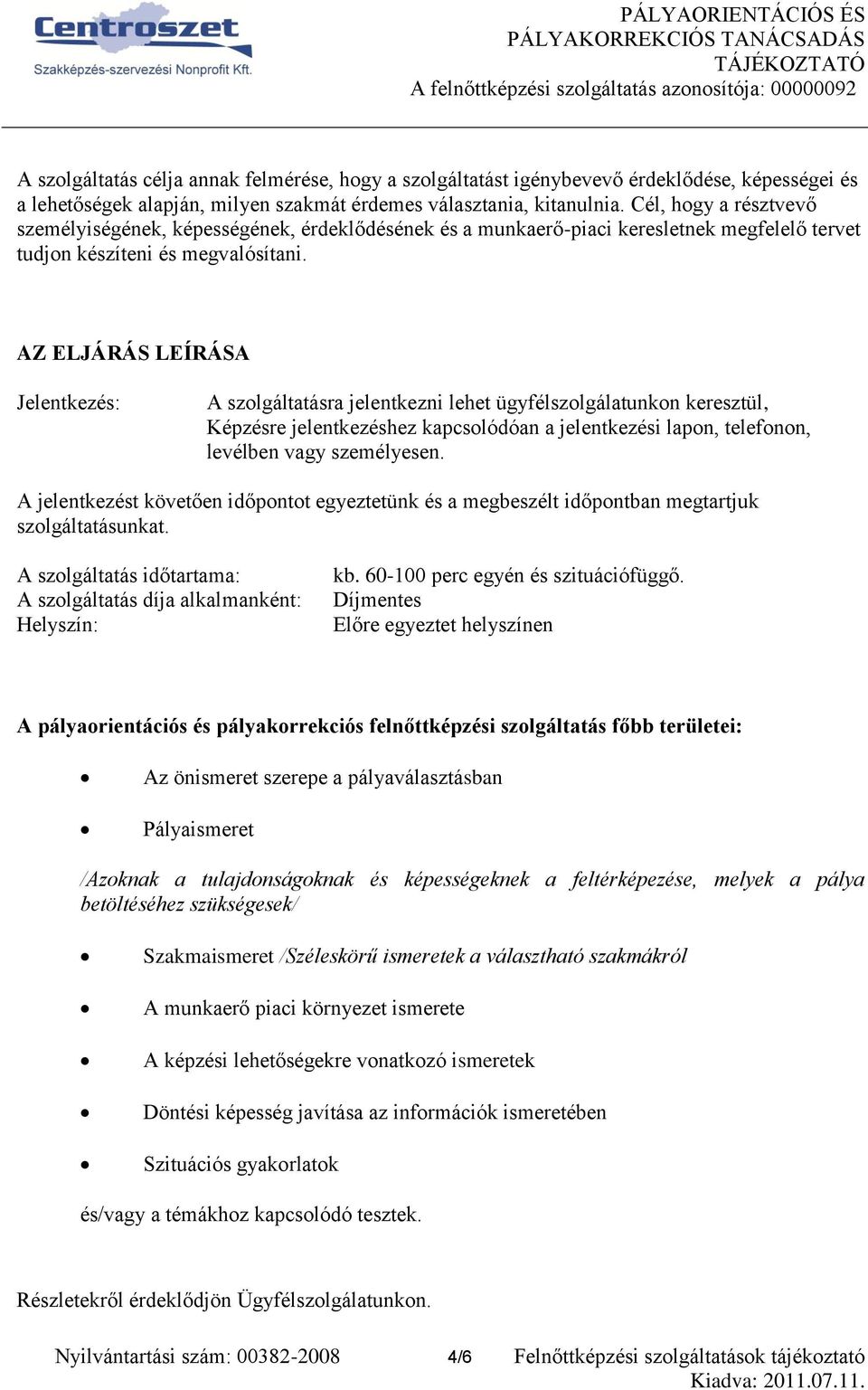 Cél, hogy a résztvevő személyiségének, képességének, érdeklődésének és a munkaerő-piaci keresletnek megfelelő tervet tudjon készíteni és megvalósítani.