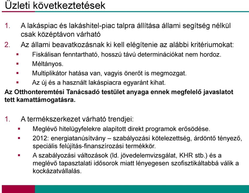 Az új és a használt lakáspiacra egyaránt kihat. Az Otthonteremtési Tanácsadó testület anyaga ennek megfelelő javaslatot tett kamattámogatásra. 1.