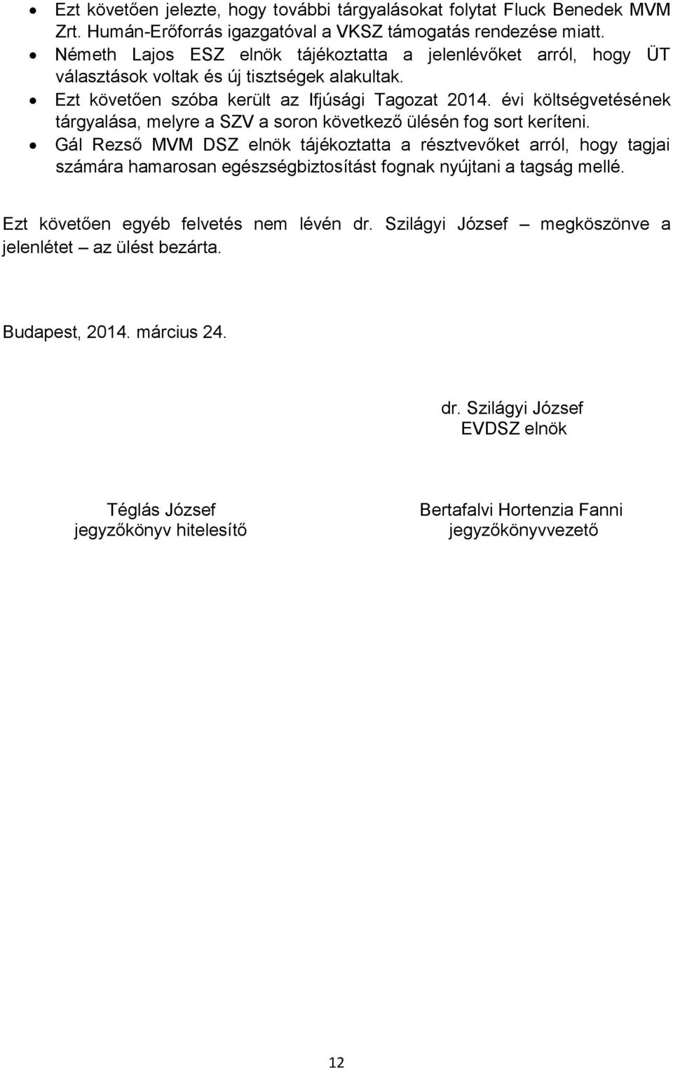 évi költségvetésének tárgyalása, melyre a SZV a soron következő ülésén fog sort keríteni.