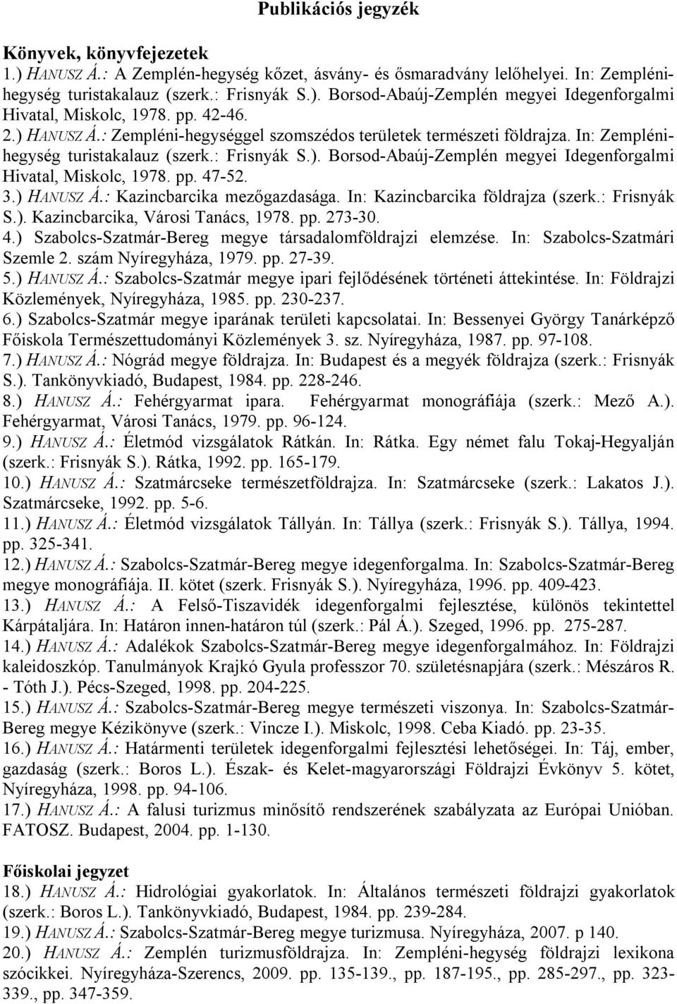 pp. 47-52. 3.) HANUSZ Á.: Kazincbarcika mezőgazdasága. In: Kazincbarcika földrajza (szerk.: Frisnyák S.). Kazincbarcika, Városi Tanács, 1978. pp. 273-30. 4.) Szabolcs-Szatmár-Bereg megye társadalomföldrajzi elemzése.