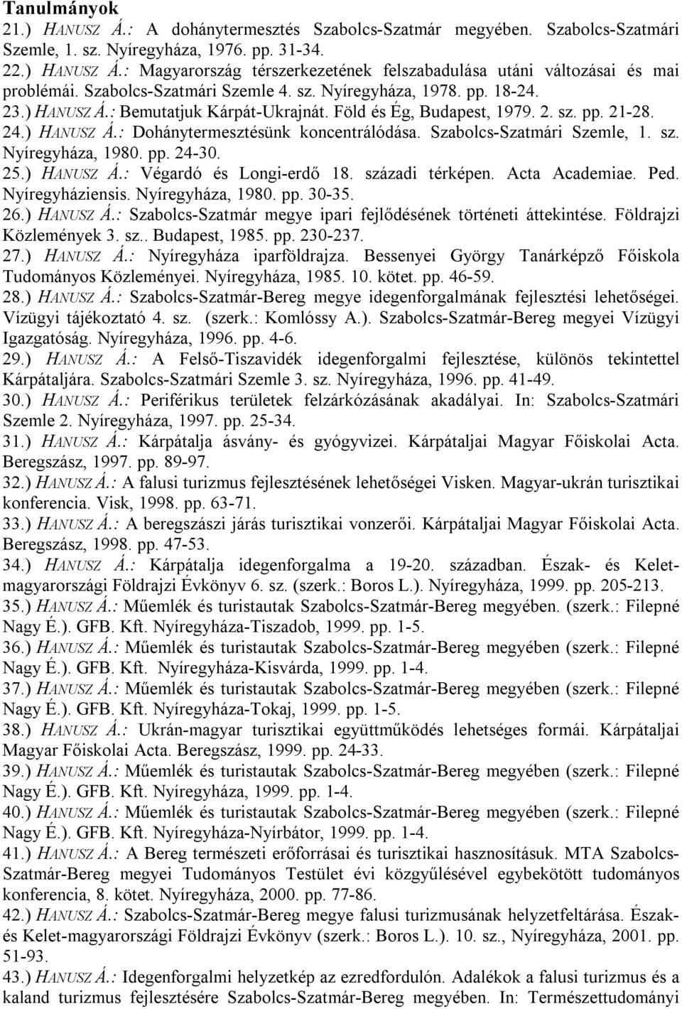 Szabolcs-Szatmári Szemle, 1. sz. Nyíregyháza, 1980. pp. 24-30. 25.) HANUSZ Á.: Végardó és Longi-erdő 18. századi térképen. Acta Academiae. Ped. Nyíregyháziensis. Nyíregyháza, 1980. pp. 30-35. 26.