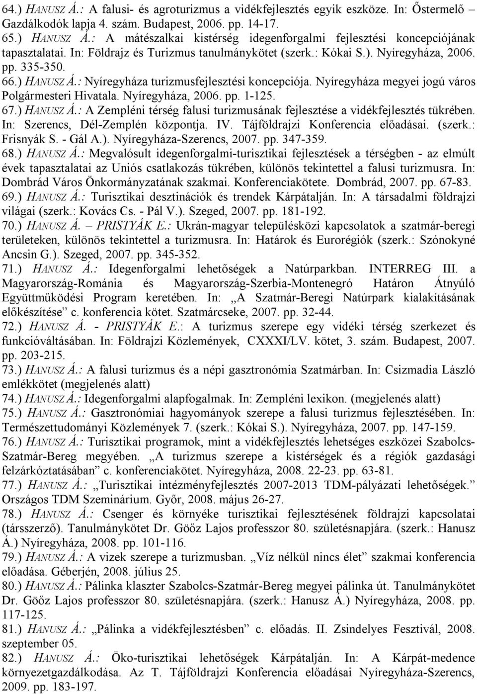 Nyíregyháza megyei jogú város Polgármesteri Hivatala. Nyíregyháza, 2006. pp. 1-125. 67.) HANUSZ Á.: A Zempléni térség falusi turizmusának fejlesztése a vidékfejlesztés tükrében.