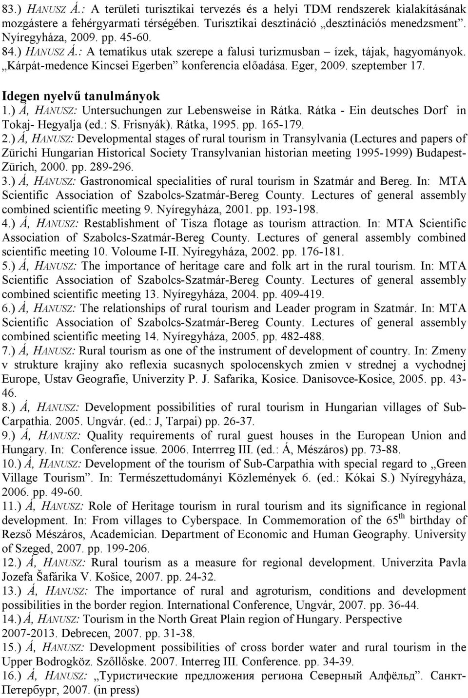 Idegen nyelvű tanulmányok 1.) Á, HANUSZ: Untersuchungen zur Lebensweise in Rátka. Rátka - Ein deutsches Dorf in Tokaj- Hegyalja (ed.: S. Frisnyák). Rátka, 1995. pp. 165-179. 2.