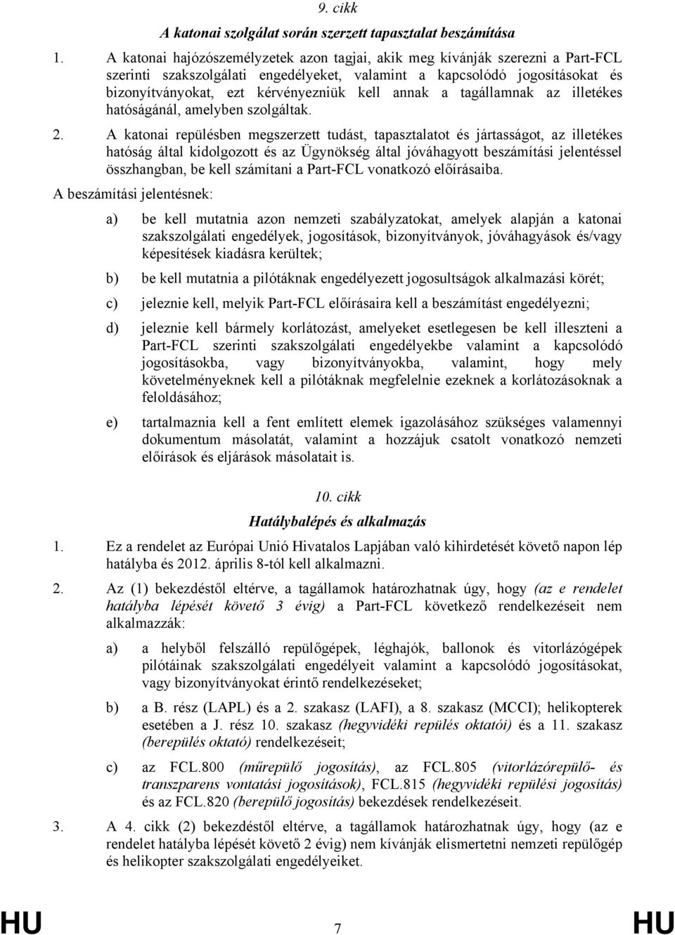 annak a tagállamnak az illetékes hatóságánál, amelyben szolgáltak. 2.