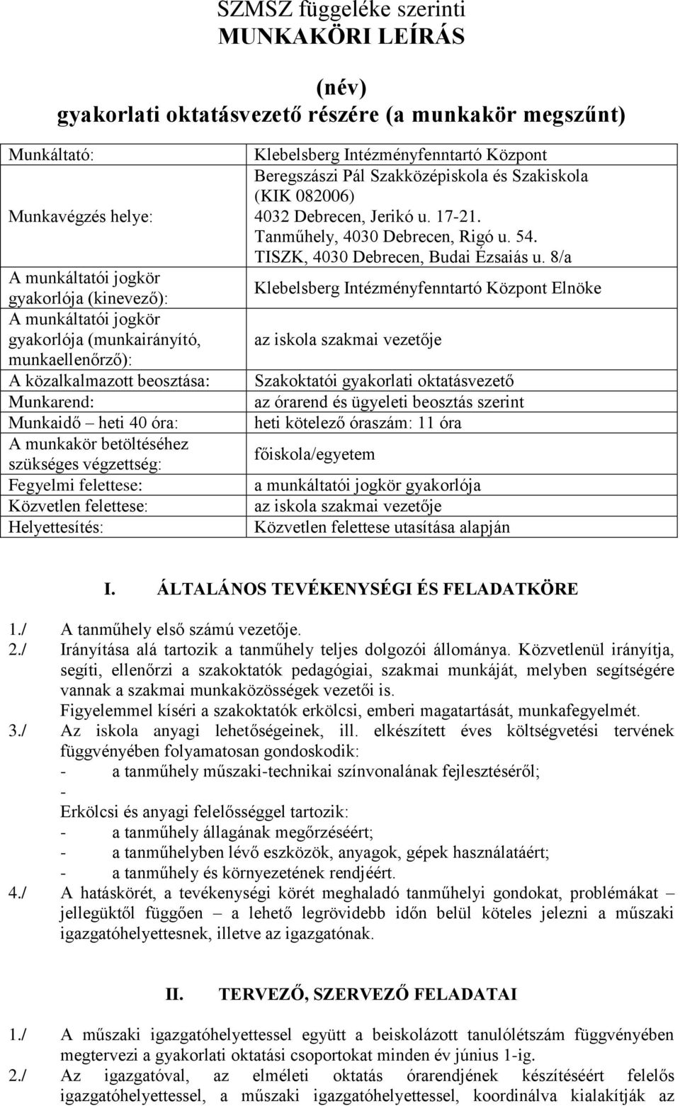 Beregszászi Pál Szakközépiskola és Szakiskola (KIK 082006) 4032 Debrecen, Jerikó u. 17-21. Tanműhely, 4030 Debrecen, Rigó u. 54. TISZK, 4030 Debrecen, Budai Ézsaiás u.