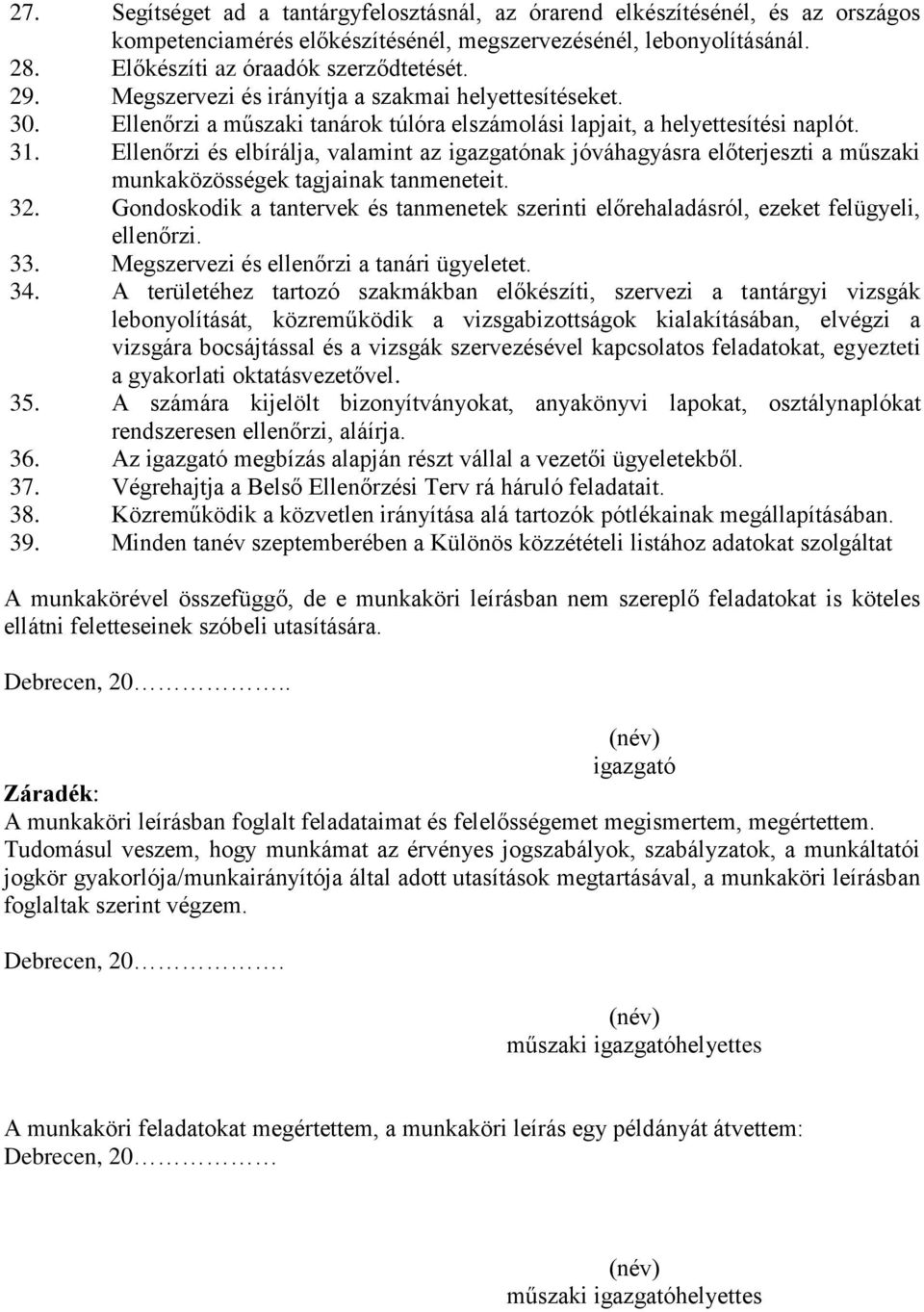 Ellenőrzi és elbírálja, valamint az igazgatónak jóváhagyásra előterjeszti a műszaki munkaközösségek tagjainak tanmeneteit. 32.