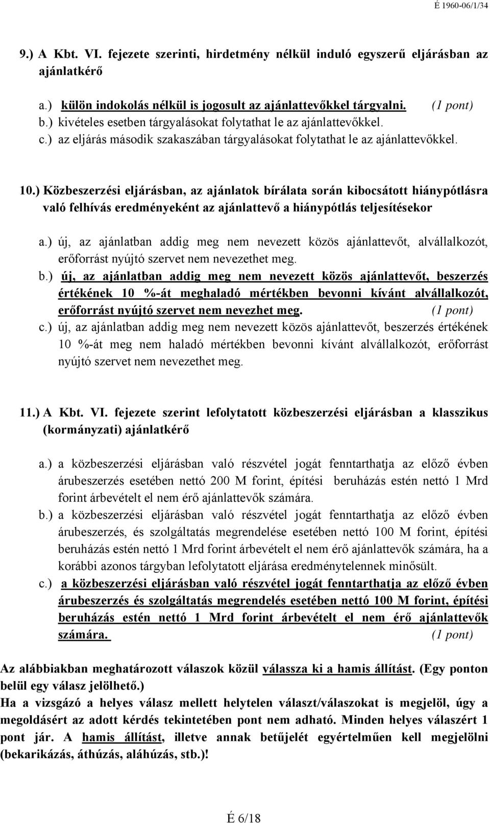 ) Közbeszerzési eljárásban, az ajánlatok bírálata során kibocsátott hiánypótlásra való felhívás eredményeként az ajánlattevő a hiánypótlás teljesítésekor a.