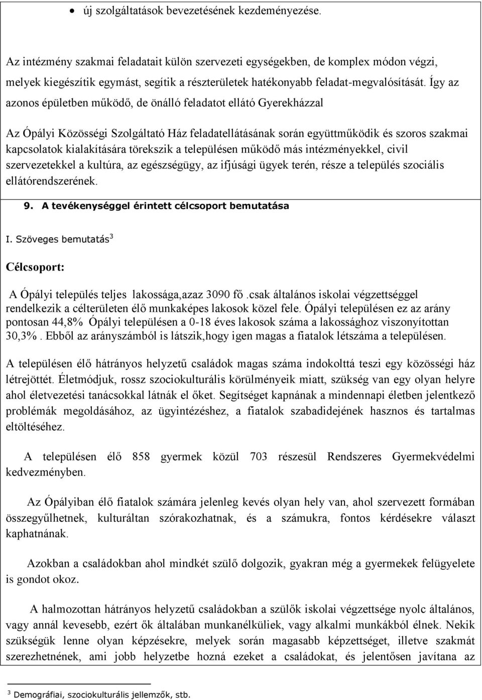 Így az azonos épületben működő, de önálló feladatot ellátó Gyerekházzal Az Ópályi Közösségi Szolgáltató Ház feladatellátásának során együttműködik és szoros szakmai kapcsolatok kialakítására