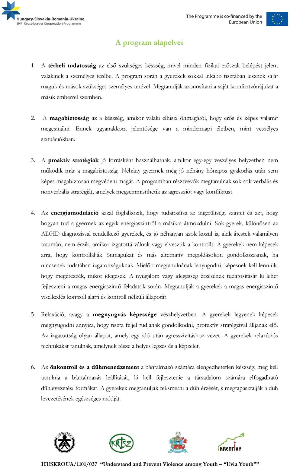 A magabiztosság az a készség, amikor valaki elhiszi önmagáról, hogy erős és képes valamit megcsinálni. Ennek ugyanakkora jelentősége van a mindennapi életben, mint veszélyes szituációkban. 3.