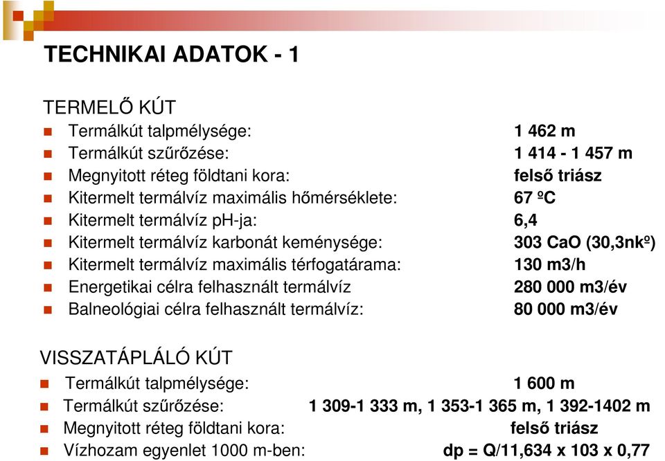 130 m3/h Energetikai célra felhasznált termálvíz 280 000 m3/év Balneológiai célra felhasznált termálvíz: 80 000 m3/év VISSZATÁPLÁLÓ KÚT Termálkút talmélysége: 1