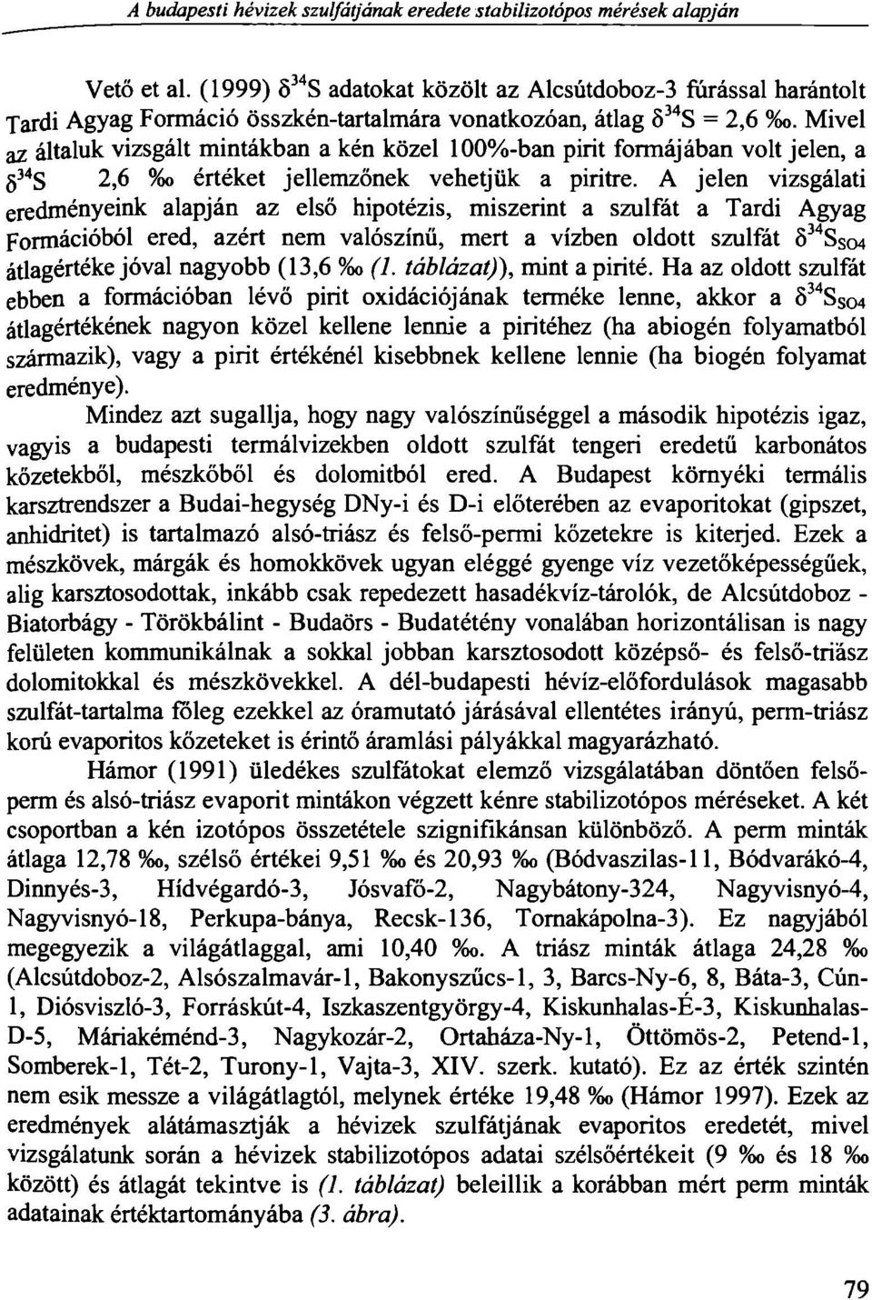Mivel az általuk vizsgált mintákban a kén közel 100%-ban pirit formájában volt jelen, a 5 34 S 2,6 %o értéket jellemzőnek vehetjük a piritre.