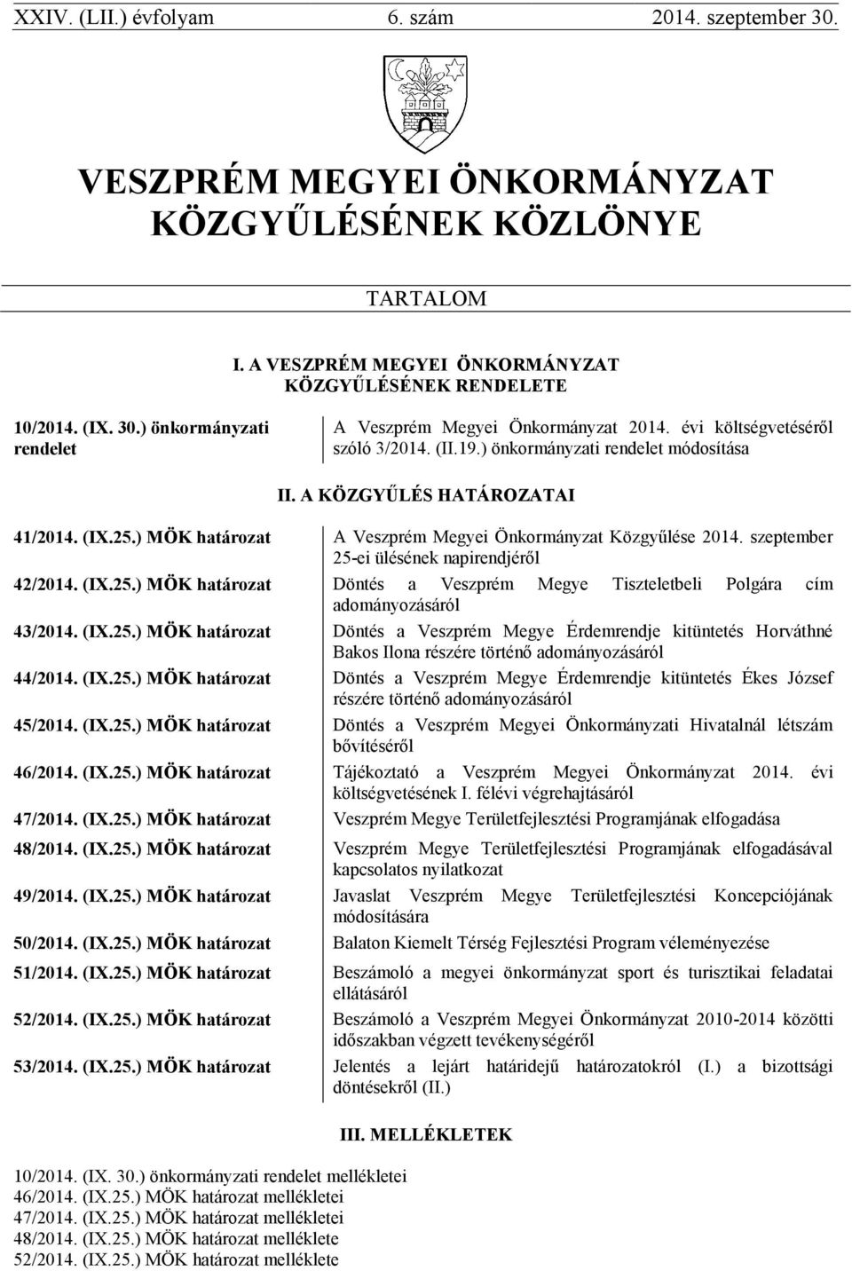 szeptember 25-ei ülésének napirendjéről 42/2014. (IX.25.) MÖK határozat Döntés a Veszprém Megye Tiszteletbeli Polgára cím adományozásáról 43/2014. (IX.25.) MÖK határozat Döntés a Veszprém Megye Érdemrendje kitüntetés Horváthné Bakos Ilona részére történő adományozásáról 44/2014.