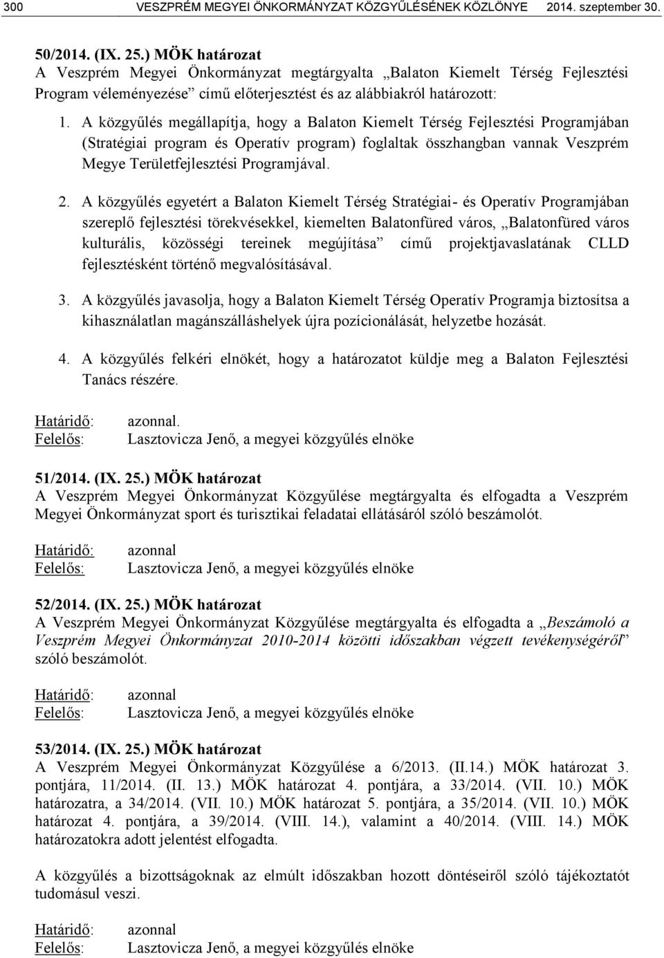 A közgyűlés megállapítja, hogy a Balaton Kiemelt Térség Fejlesztési Programjában (Stratégiai program és Operatív program) foglaltak összhangban vannak Veszprém Megye Területfejlesztési Programjával.