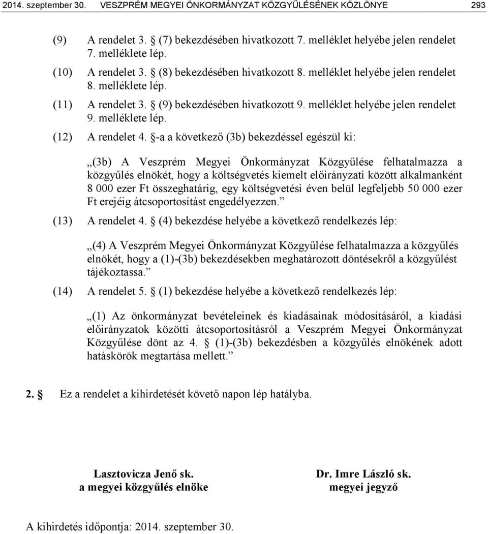 -a a következő (3b) bekezdéssel egészül ki: (3b) A Veszprém Megyei Önkormányzat Közgyűlése felhatalmazza a közgyűlés elnökét, hogy a költségvetés kiemelt i között alkalmanként 8 000 ezer Ft