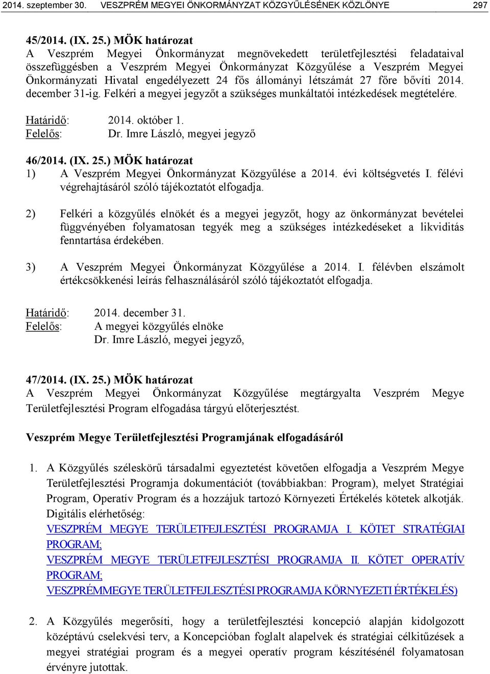 engedélyezett 24 fős állományi létszámát 27 főre bővíti 2014. december 31-ig. Felkéri a megyei jegyzőt a szükséges munkáltatói intézkedések megtételére. Határidő: 2014. október 1. Felelős: Dr.