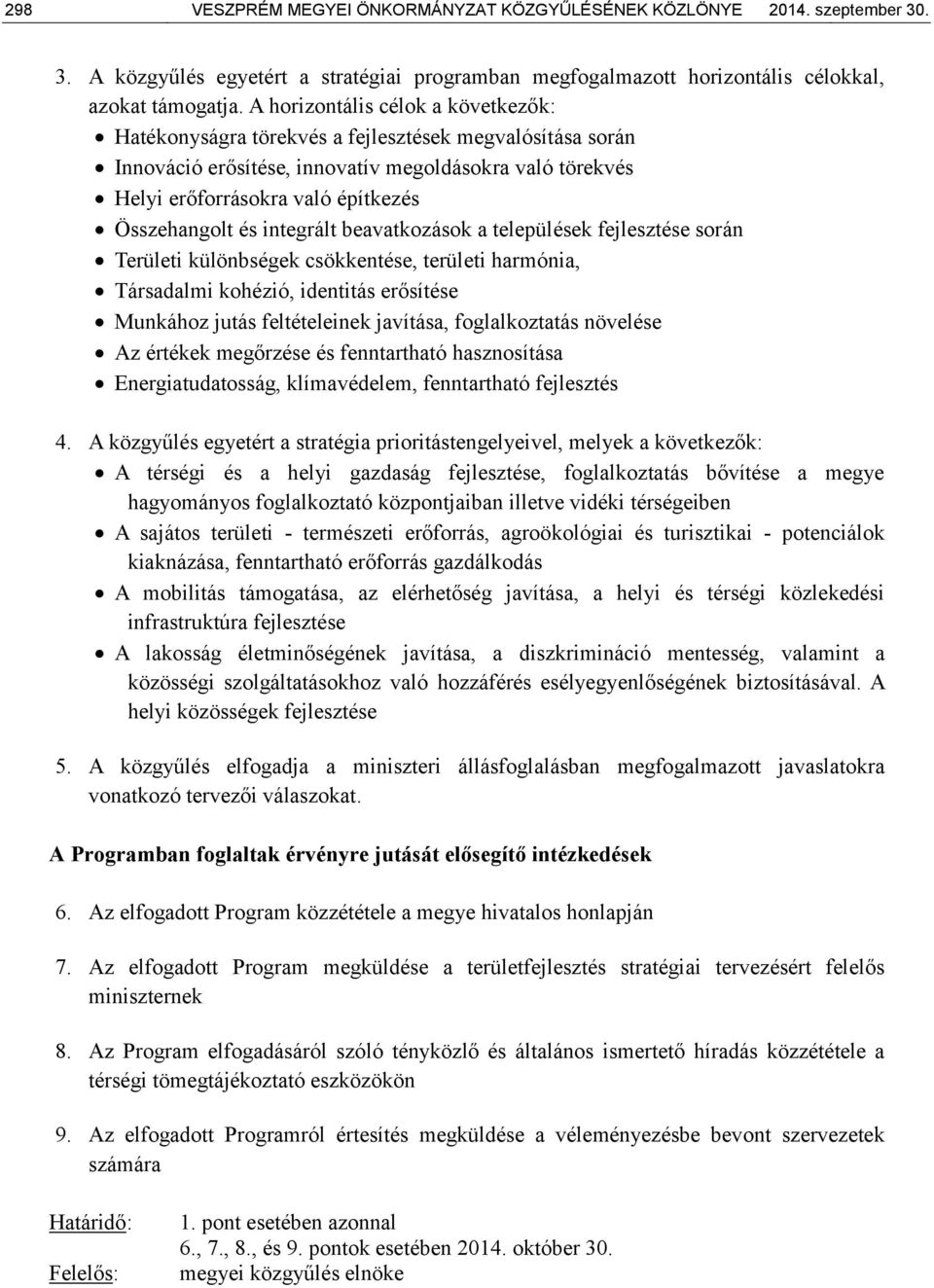 és integrált beavatkozások a települések fejlesztése során Területi különbségek csökkentése, területi harmónia, Társadalmi kohézió, identitás erősítése Munkához jutás feltételeinek javítása,