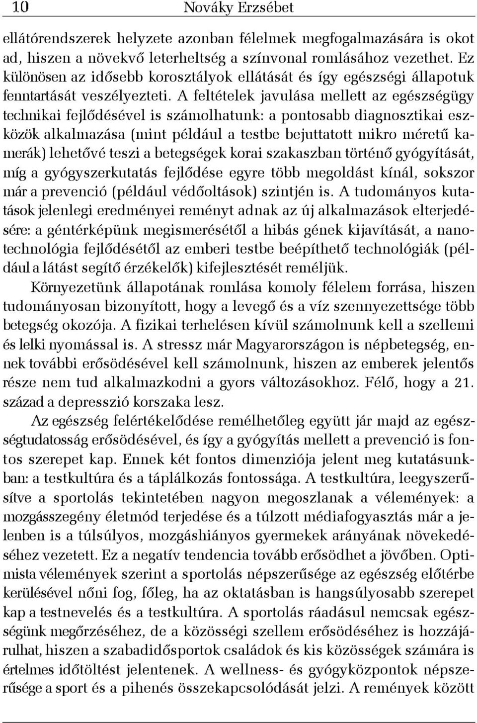 A feltételek javulása mellett az egészségügy technikai fejlõdésével is számolhatunk: a pontosabb diagnosztikai eszközök alkalmazása (mint például a testbe bejuttatott mikro méretû kamerák) lehetõvé