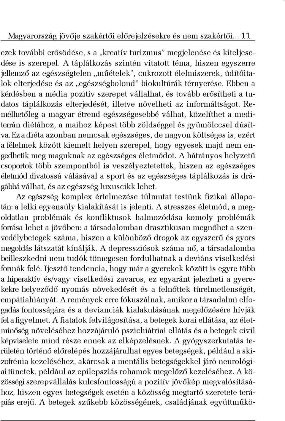 Ebben a kérdésben a média pozitív szerepet vállalhat, és tovább erõsítheti a tudatos táplálkozás elterjedését, illetve növelheti az informáltságot.