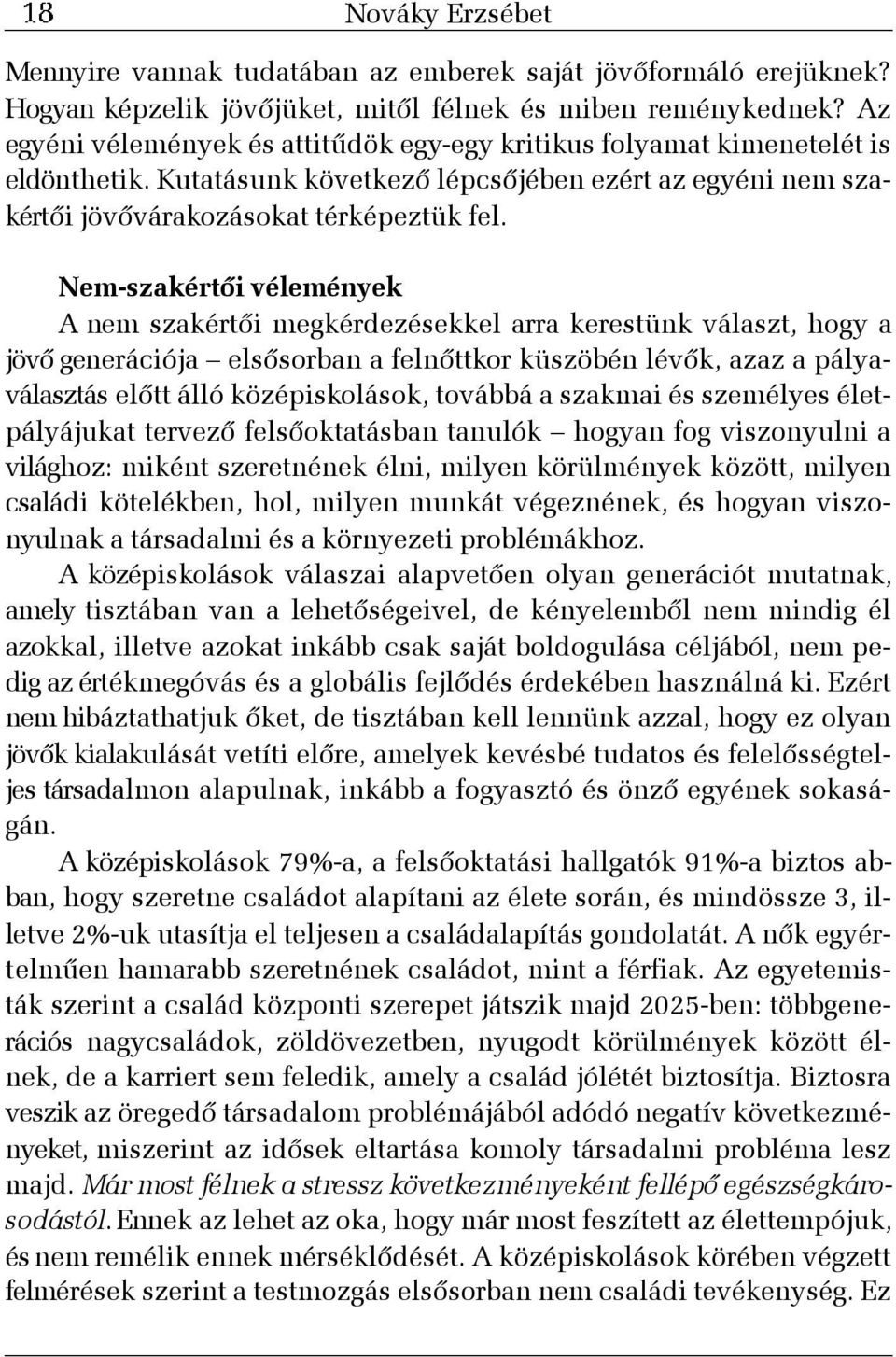 Nem-szakértõi vélemények A nem szakértõi megkérdezésekkel arra kerestünk választ, hogy a jövõ generációja elsõsorban a felnõttkor küszöbén lévõk, azaz a pályaválasztás elõtt álló középiskolások,