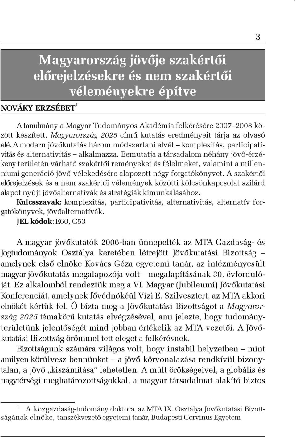 Bemutatja a társadalom néhány jövõ-érzékeny területén várható szakértõi reményeket és félelmeket, valamint a millenniumi generáció jövõ-vélekedésére alapozott négy forgatókönyvet.