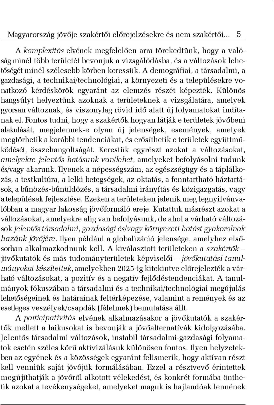 A demográfiai, a társadalmi, a gazdasági, a technikai/technológiai, a környezeti és a településekre vonatkozó kérdéskörök egyaránt az elemzés részét képezték.
