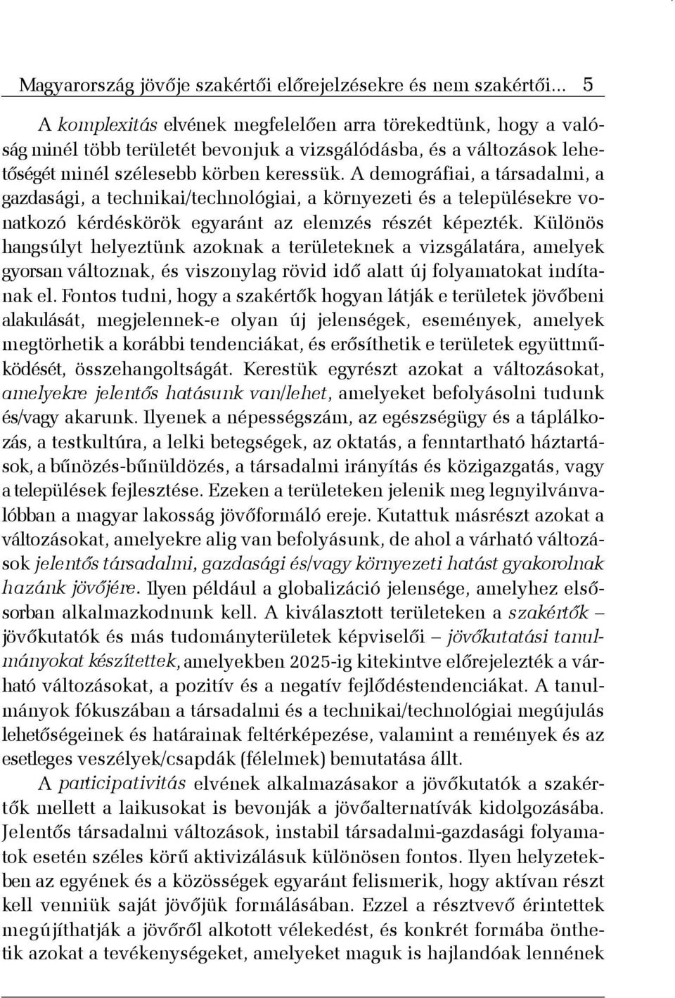 A demográfiai, a társadalmi, a gazdasági, a technikai/technológiai, a környezeti és a településekre vonatkozó kérdéskörök egyaránt az elemzés részét képezték.