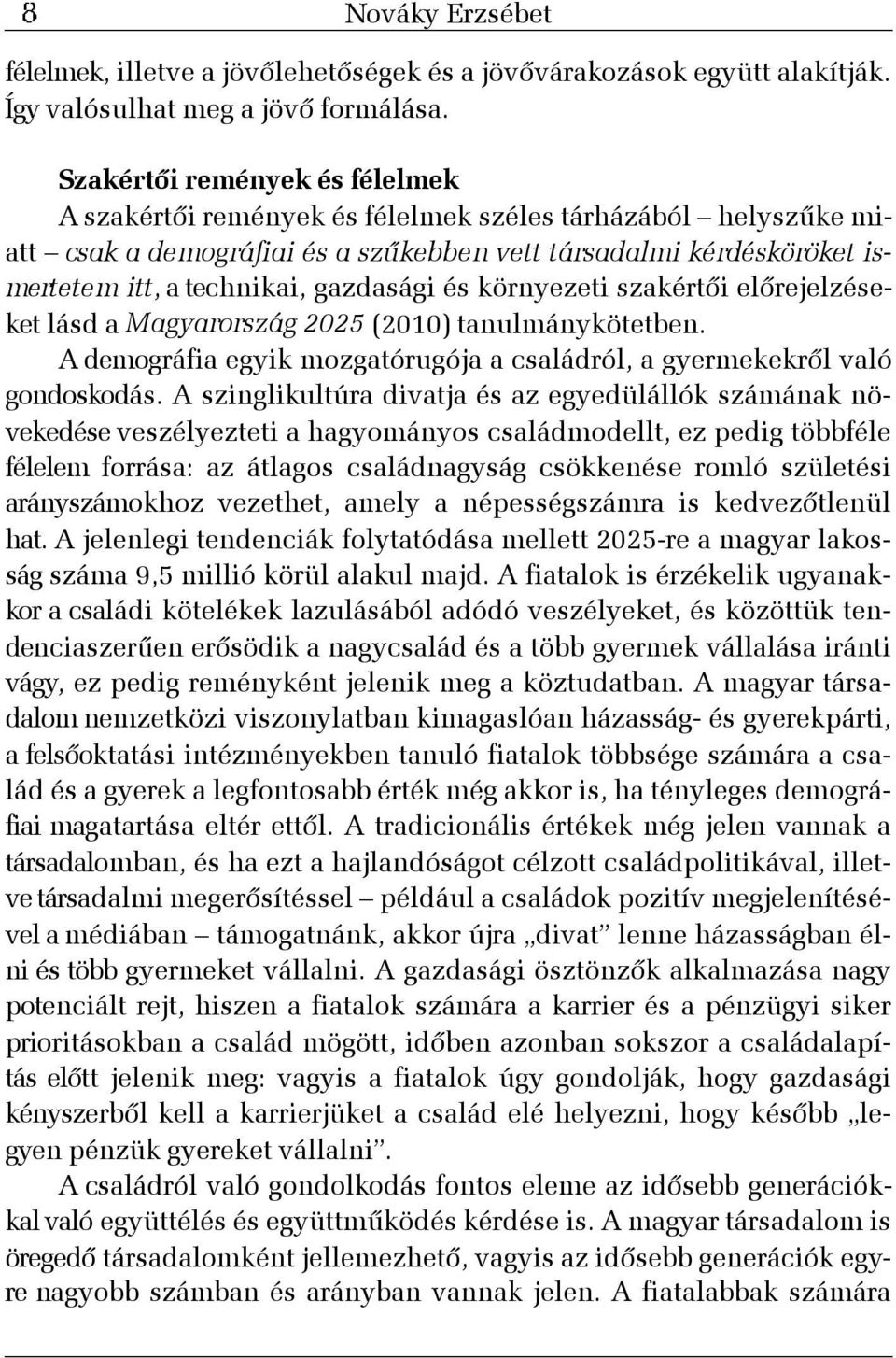 gazdasági és környezeti szakértõi elõrejelzéseket lásd a Magyarország 2025 (2010) tanulmánykötetben. A demográfia egyik mozgatórugója a családról, a gyermekekrõl való gondoskodás.