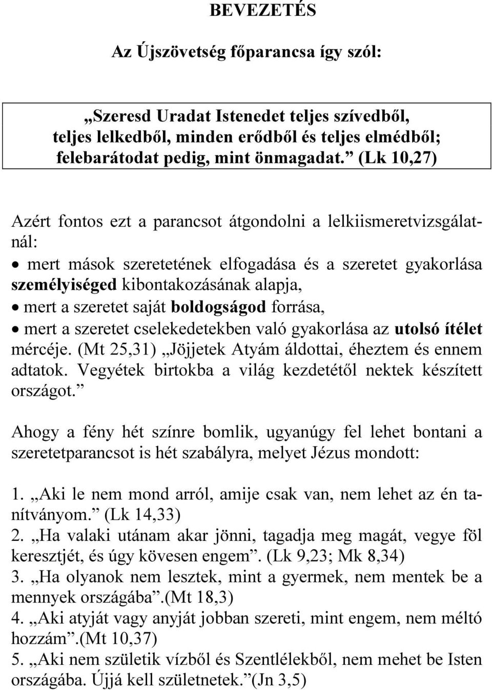 boldogságod forrása, mert a szeretet cselekedetekben való gyakorlása az utolsó ítélet mércéje. (Mt 25,31) Jöjjetek Atyám áldottai, éheztem és ennem adtatok.