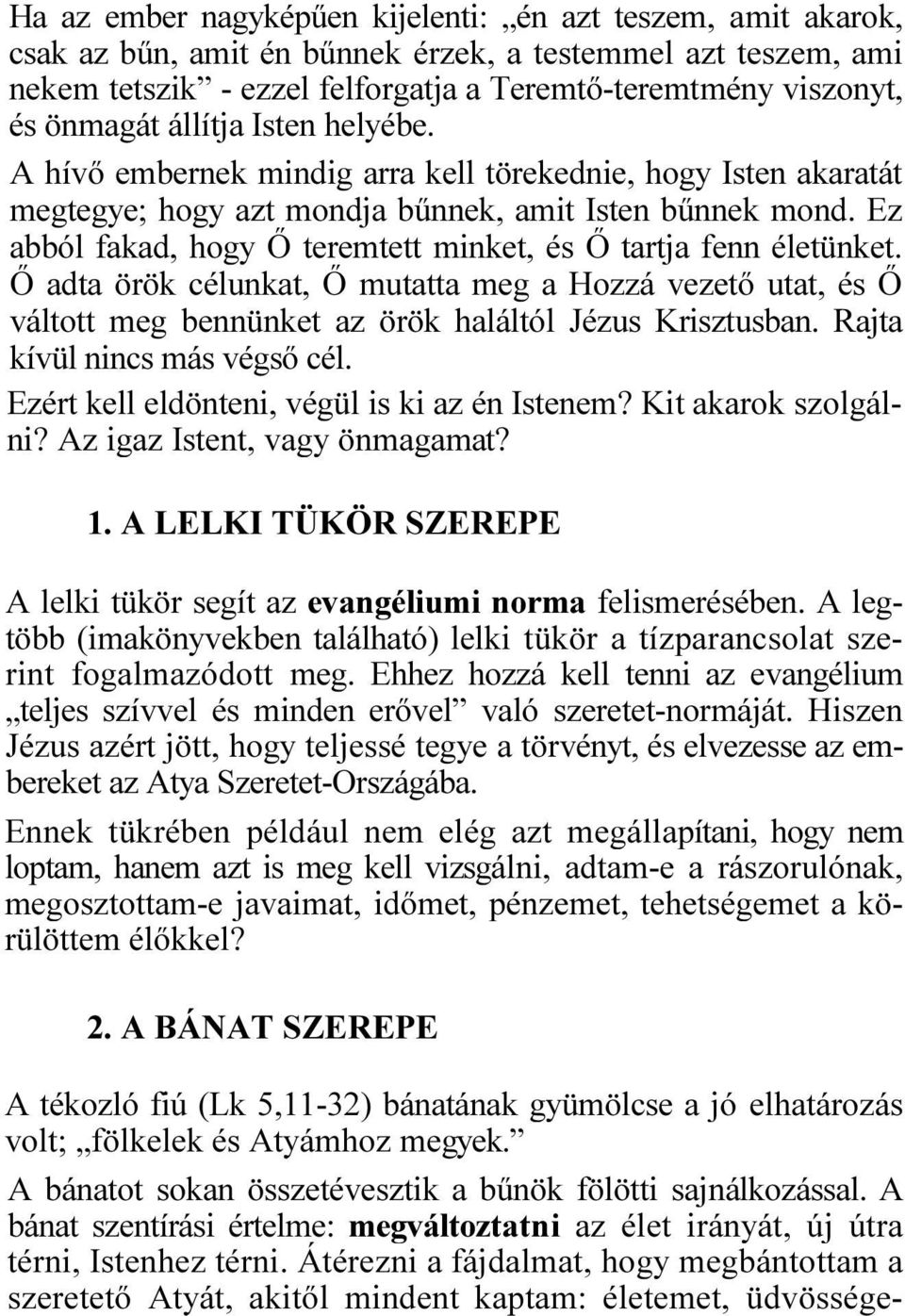 Ez abból fakad, hogy Ő teremtett minket, és Ő tartja fenn életünket. Ő adta örök célunkat, Ő mutatta meg a Hozzá vezető utat, és Ő váltott meg bennünket az örök haláltól Jézus Krisztusban.