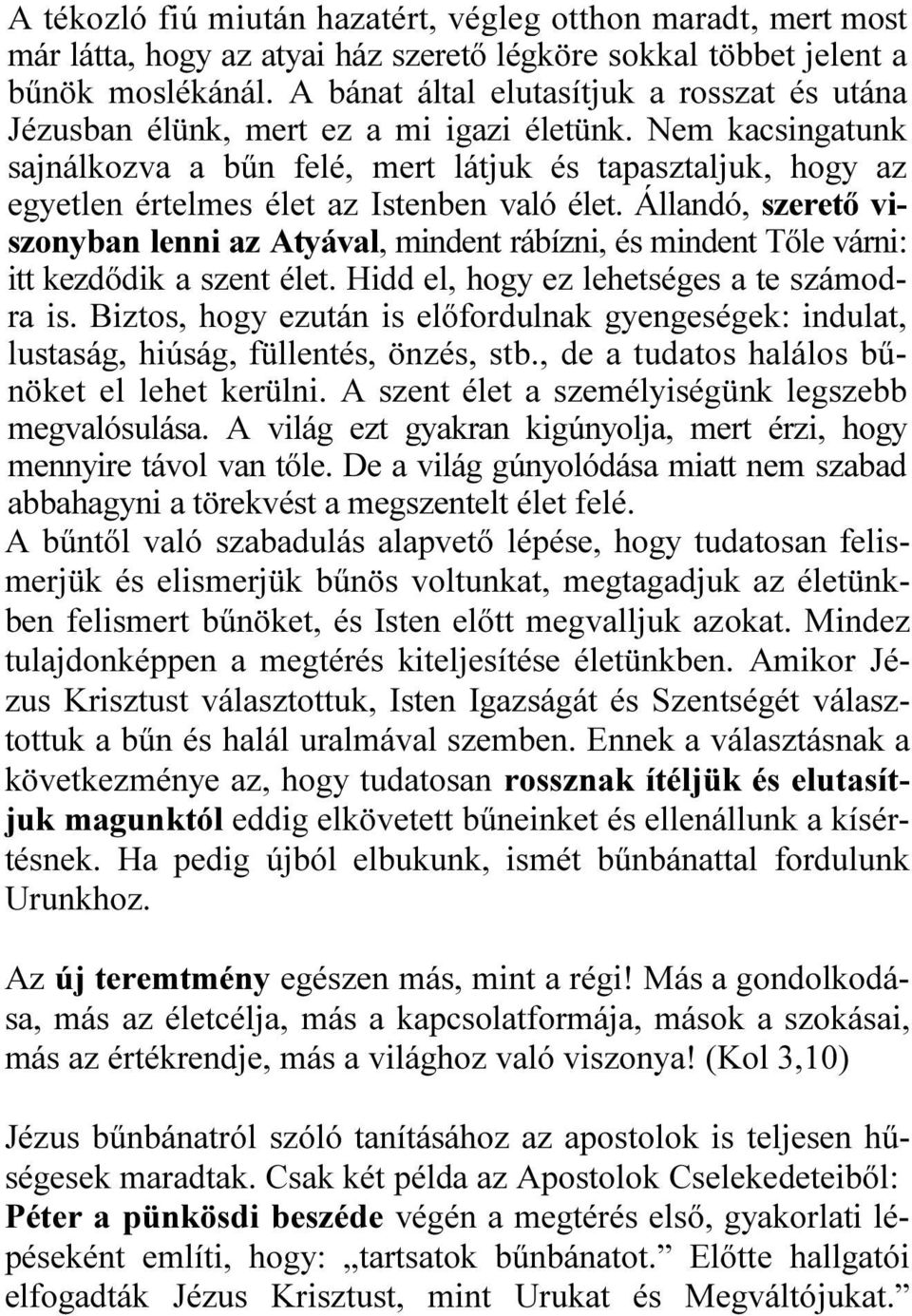 Nem kacsingatunk sajnálkozva a bűn felé, mert látjuk és tapasztaljuk, hogy az egyetlen értelmes élet az Istenben való élet.