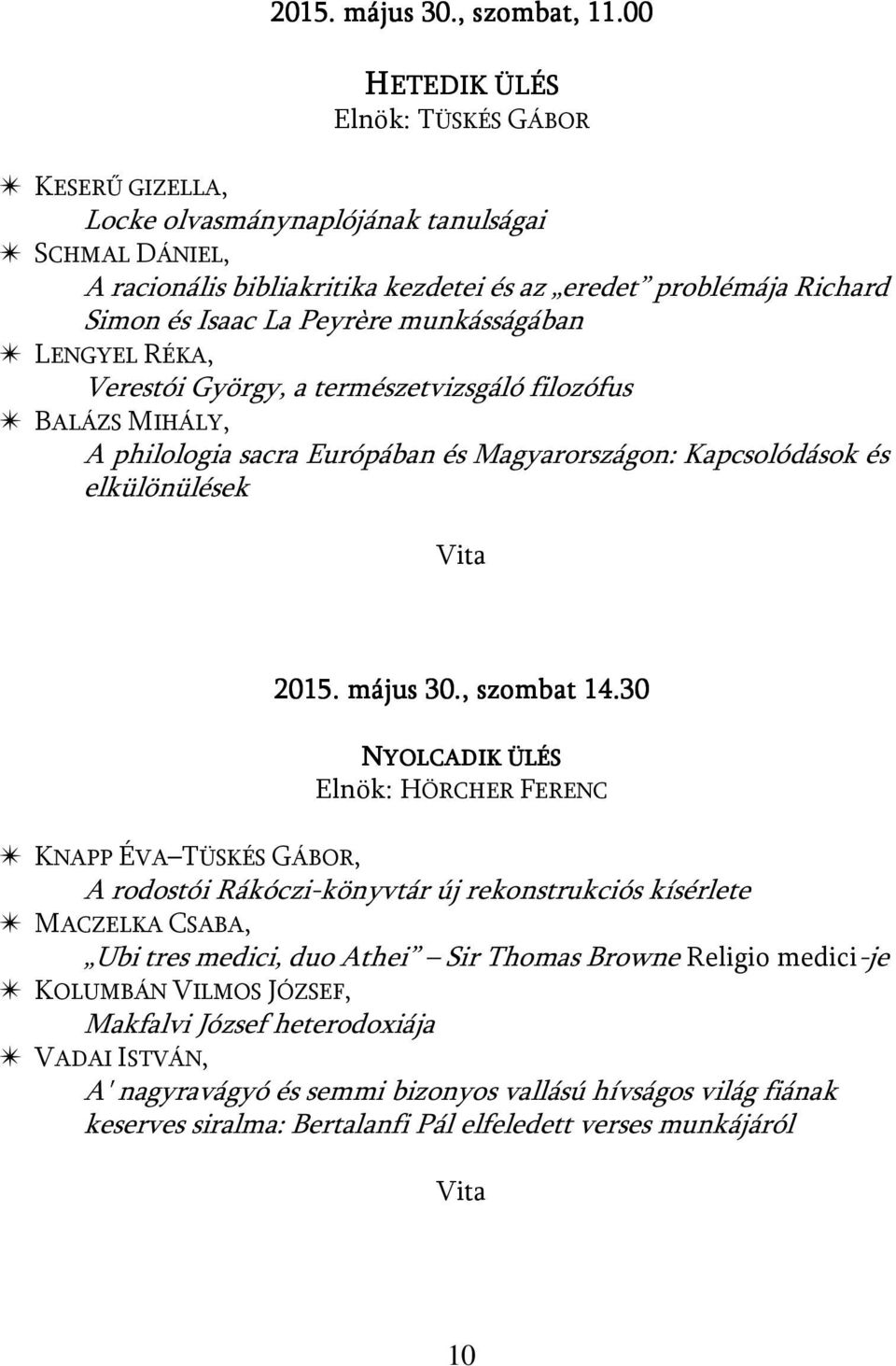 Peyrère munkásságában u LENGYEL RÉKA, Verestói György, a természetvizsgáló filozófus u BALÁZS MIHÁLY, A philologia sacra Európában és Magyarországon: Kapcsolódások és elkülönülések 2015. május 30.