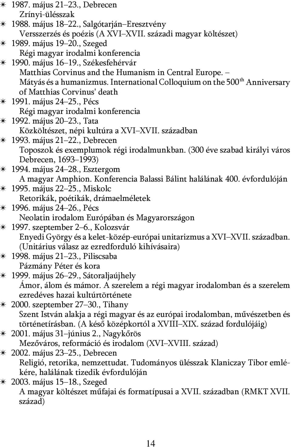 International Colloquium on the 500 th Anniversary of Matthias Corvinus' death u 1991. május 24 25., Pécs Régi magyar irodalmi konferencia u 1992. május 20 23.