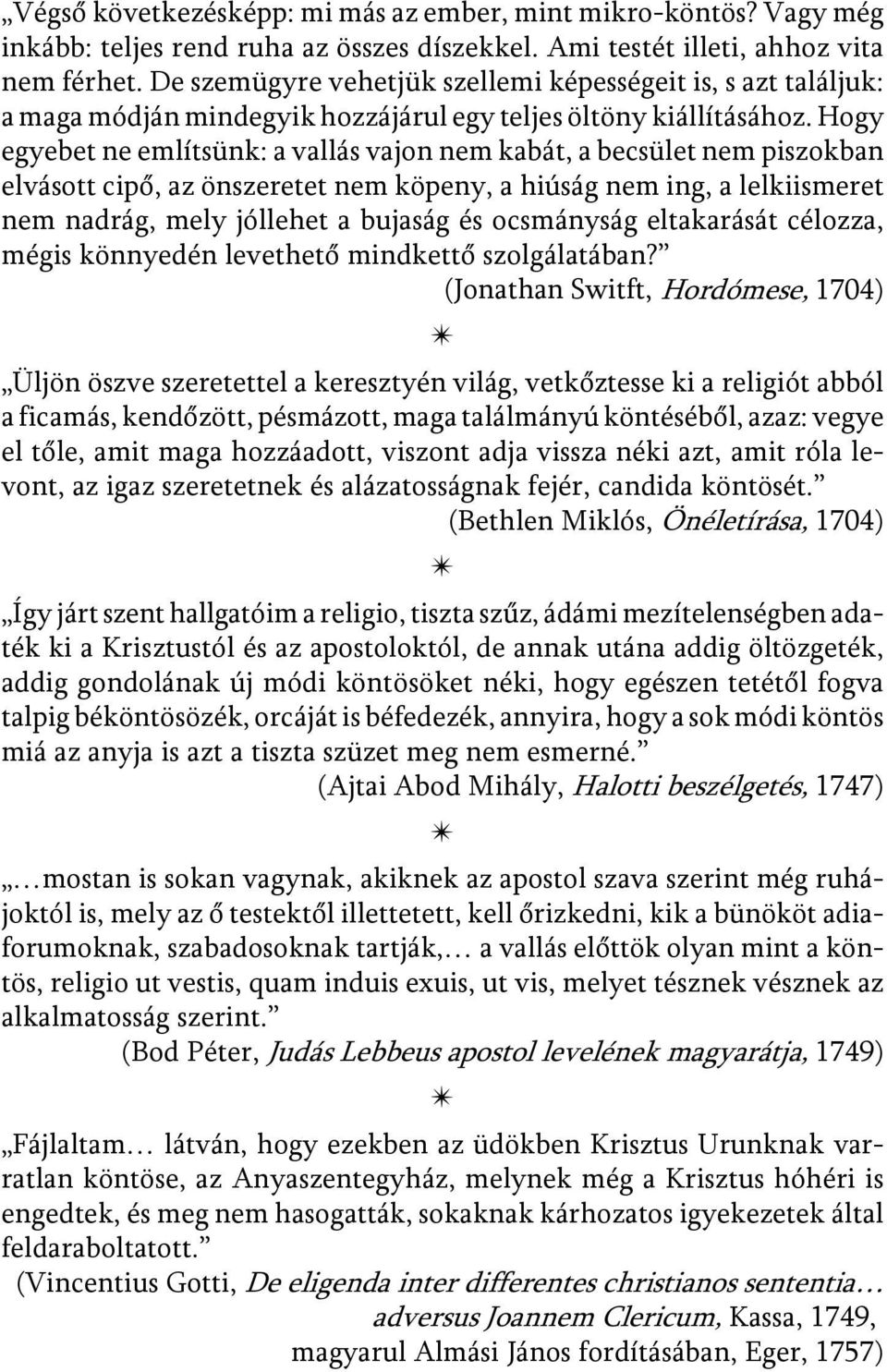 Hogy egyebet ne említsünk: a vallás vajon nem kabát, a becsület nem piszokban elvásott cipő, az önszeretet nem köpeny, a hiúság nem ing, a lelkiismeret nem nadrág, mely jóllehet a bujaság és