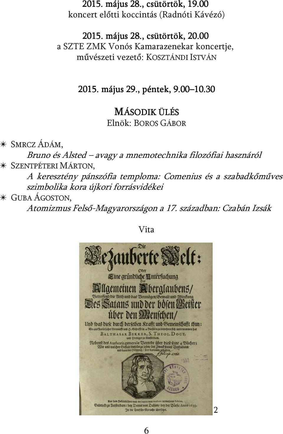 30 MÁSODIK ÜLÉS Elnök: BOROS GÁBOR u SMRCZ ÁDÁM, Bruno és Alsted avagy a mnemotechnika filozófiai hasznáról u SZENTPÉTERI MÁRTON, A